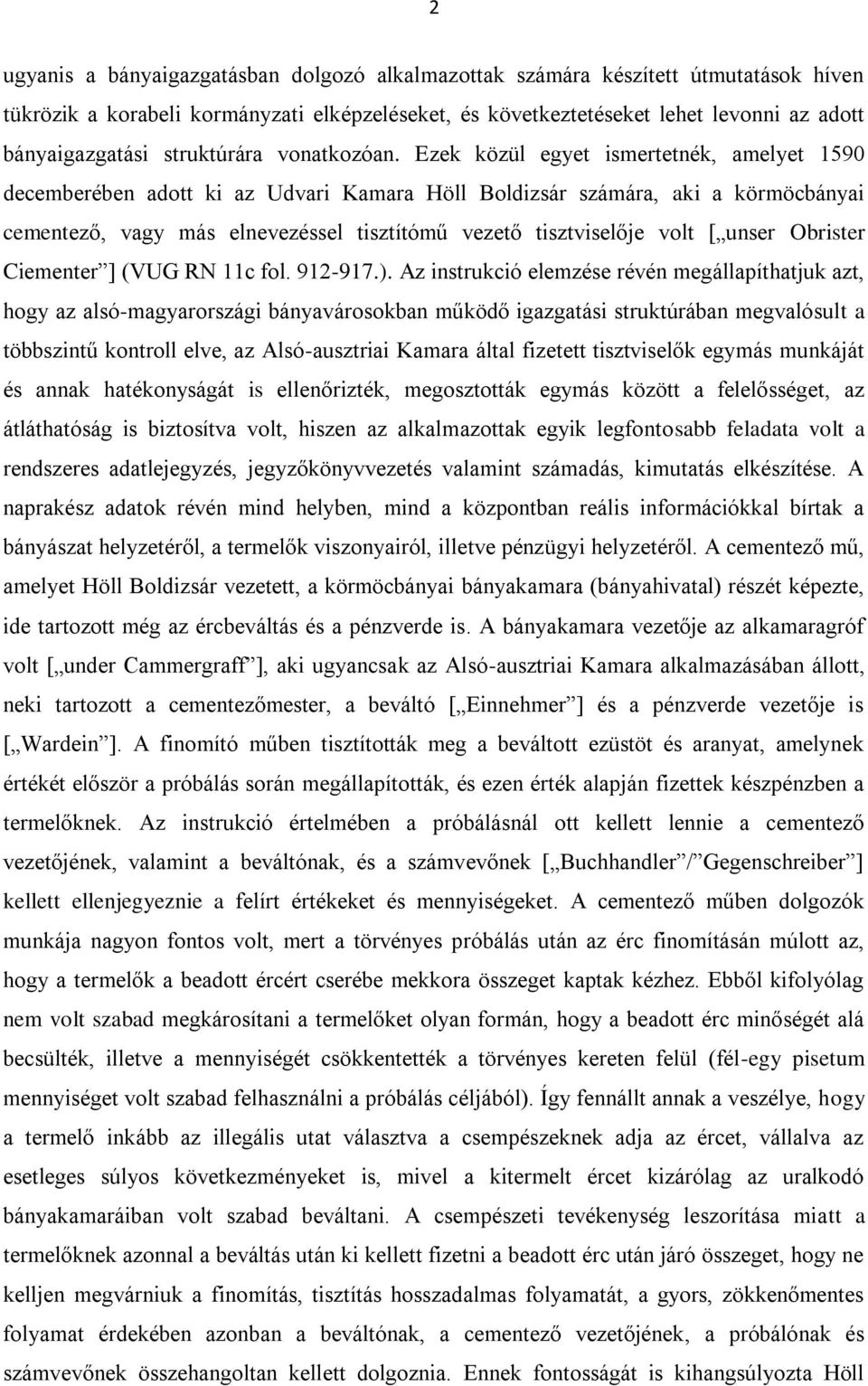 Ezek közül egyet ismertetnék, amelyet 1590 decemberében adott ki az Udvari Kamara Höll Boldizsár számára, aki a körmöcbányai cementező, vagy más elnevezéssel tisztítómű vezető tisztviselője volt [