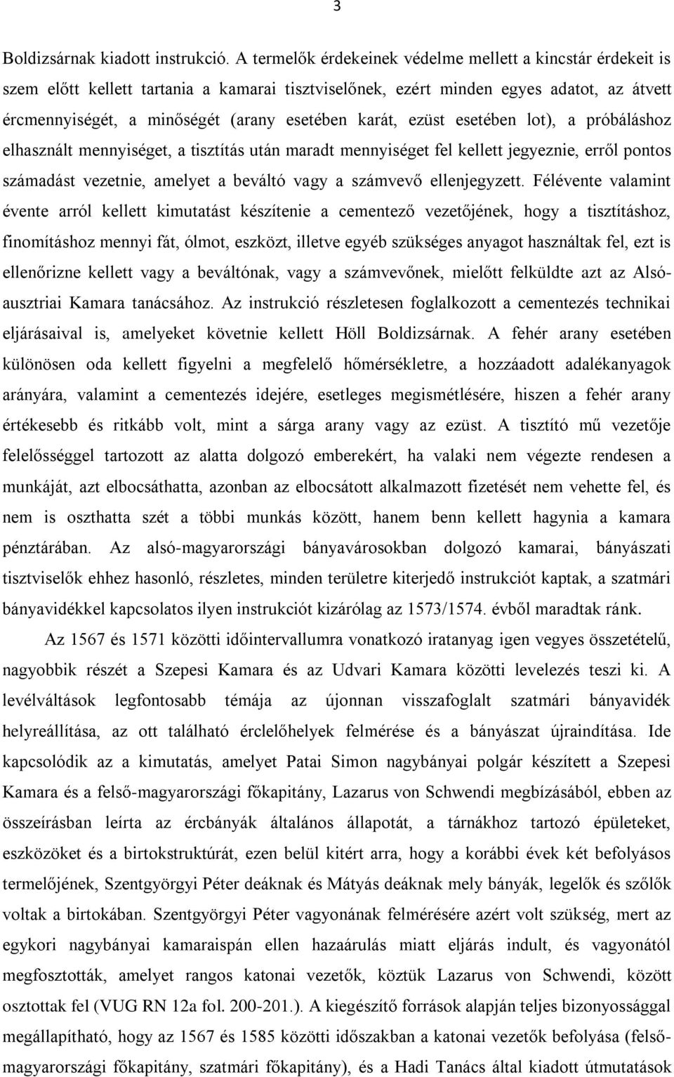 karát, ezüst esetében lot), a próbáláshoz elhasznált mennyiséget, a tisztítás után maradt mennyiséget fel kellett jegyeznie, erről pontos számadást vezetnie, amelyet a beváltó vagy a számvevő