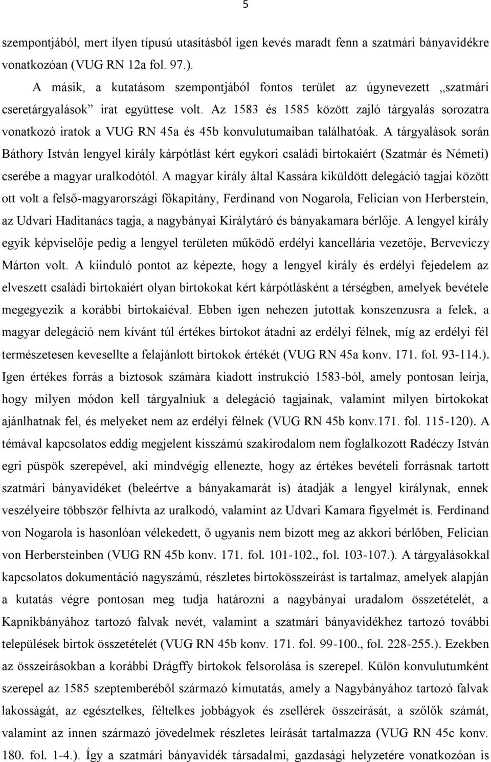 Az 1583 és 1585 között zajló tárgyalás sorozatra vonatkozó iratok a VUG RN 45a és 45b konvulutumaiban találhatóak.