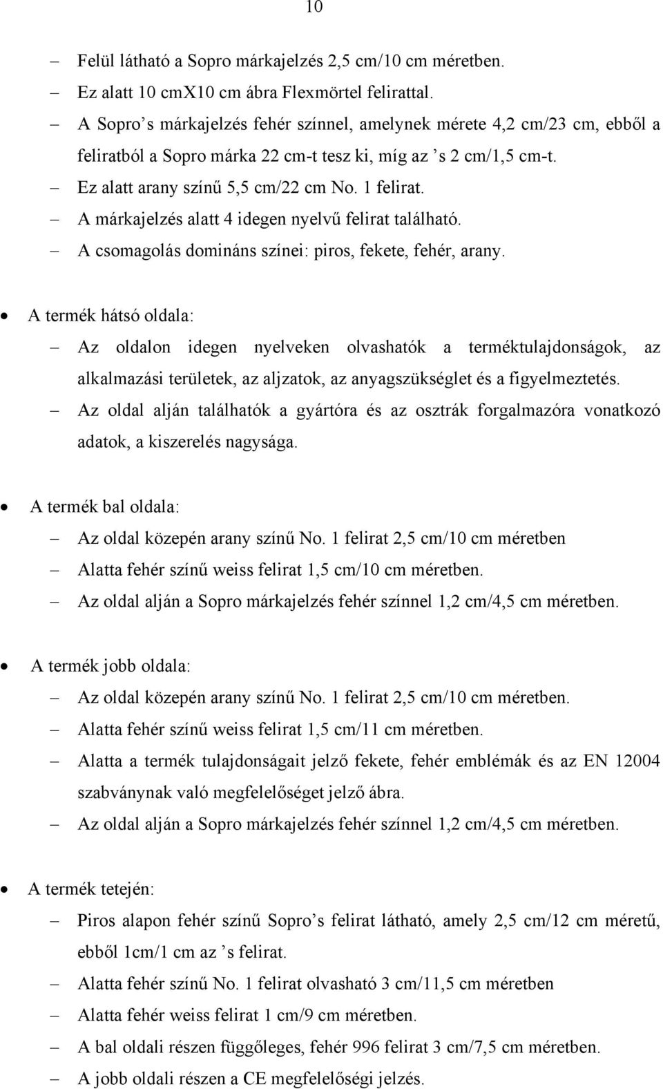 A márkajelzés alatt 4 idegen nyelvű felirat található. A csomagolás domináns színei: piros, fekete, fehér, arany.