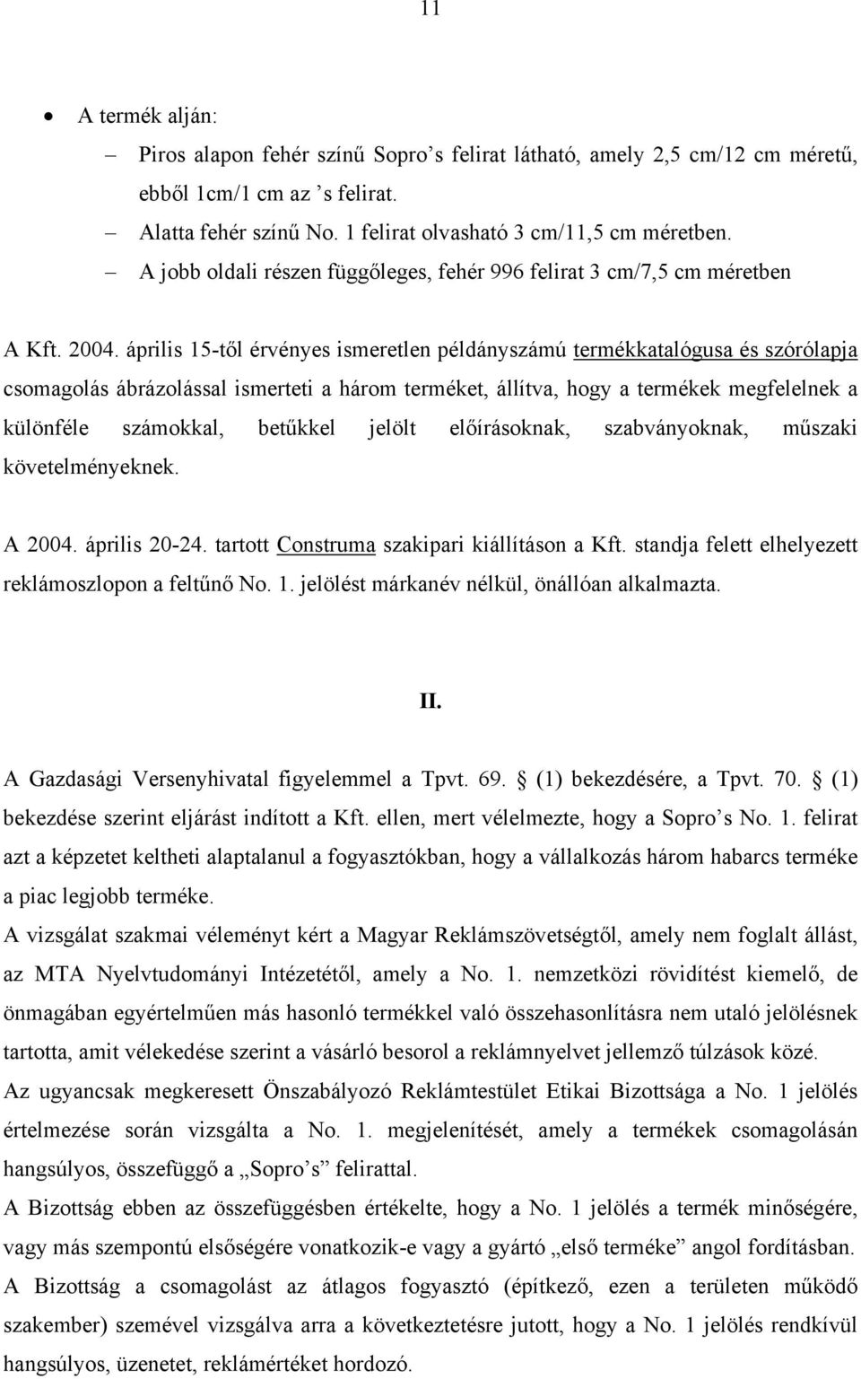 április 15-től érvényes ismeretlen példányszámú termékkatalógusa és szórólapja csomagolás ábrázolással ismerteti a három terméket, állítva, hogy a termékek megfelelnek a különféle számokkal, betűkkel