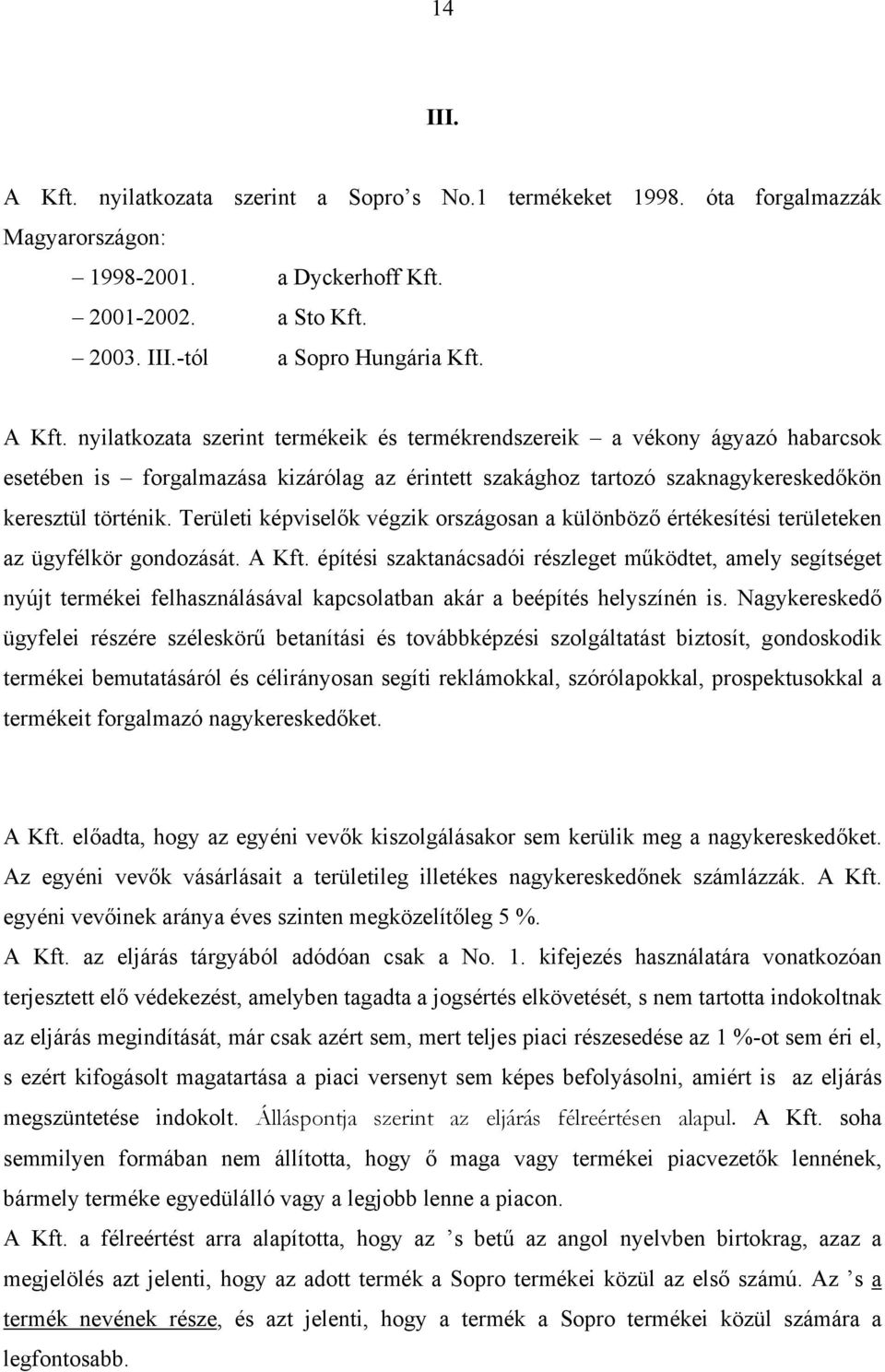 építési szaktanácsadói részleget működtet, amely segítséget nyújt termékei felhasználásával kapcsolatban akár a beépítés helyszínén is.