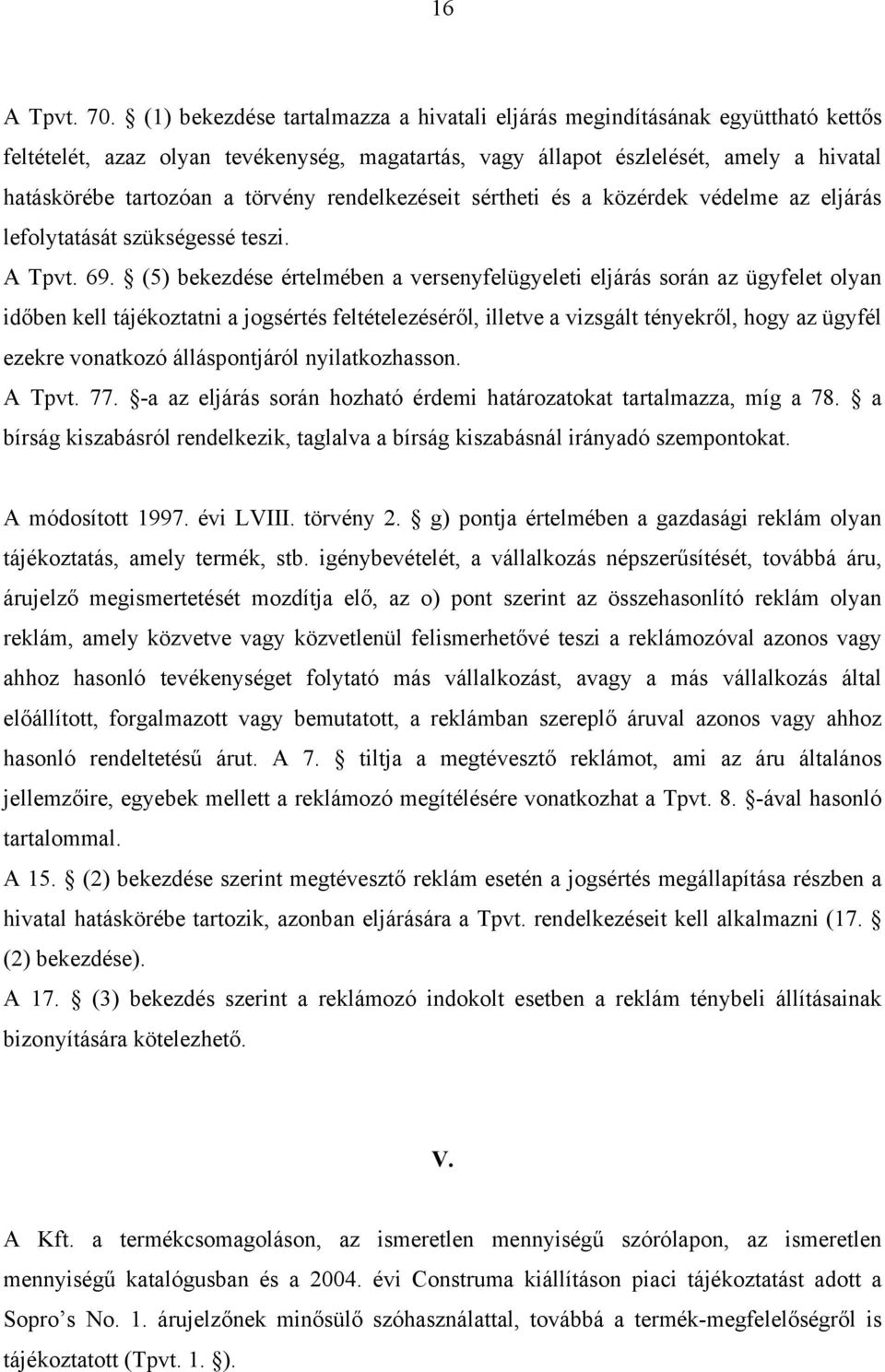 rendelkezéseit sértheti és a közérdek védelme az eljárás lefolytatását szükségessé teszi. A Tpvt. 69.