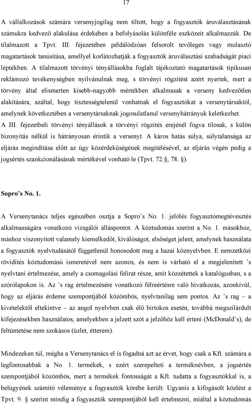 A tilalmazott törvényi tényállásokba foglalt tájékoztató magatartások tipikusan reklámozó tevékenységben nyilvánulnak meg, s törvényi rögzítést azért nyertek, mert a törvény által elismerten