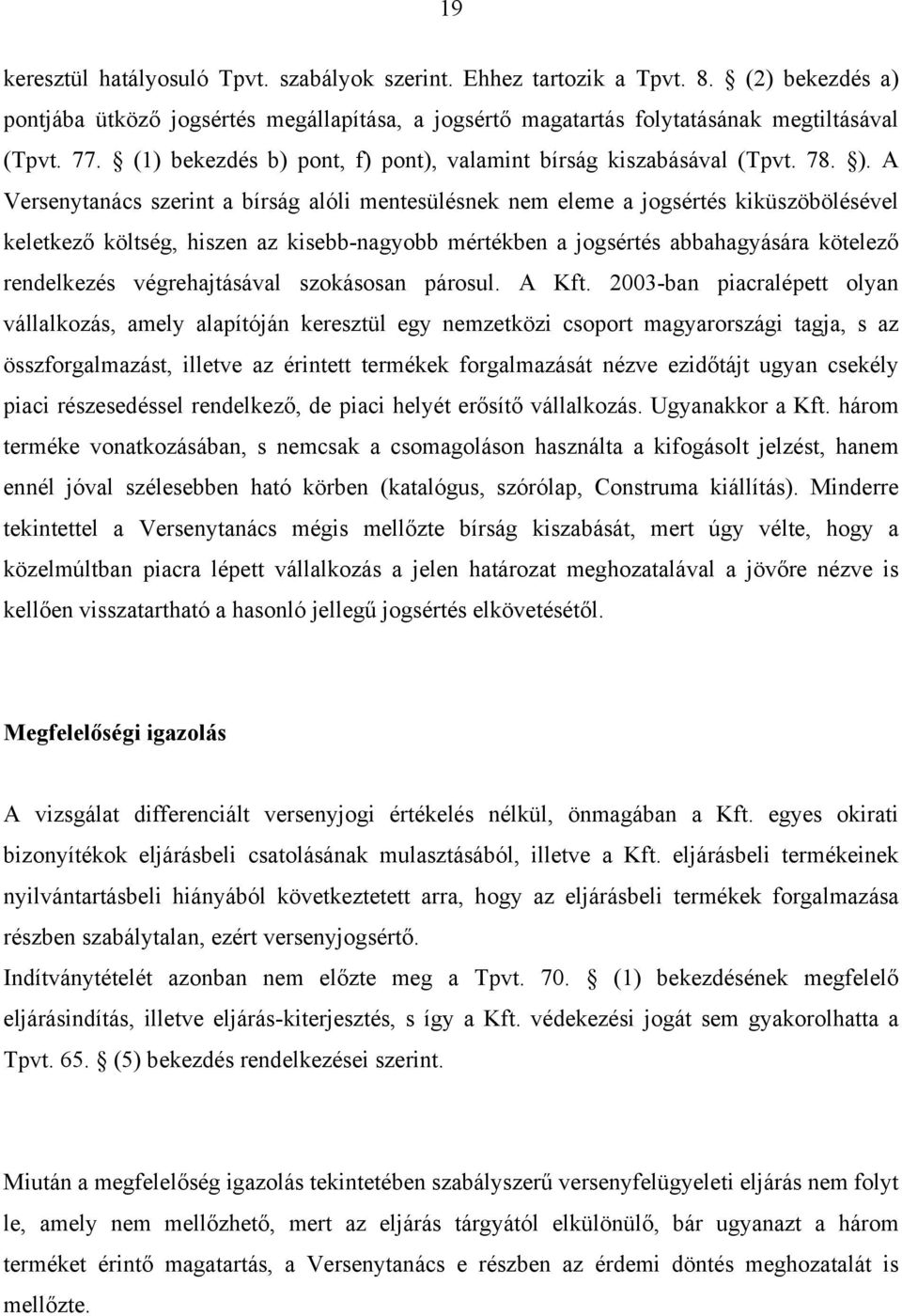 A Versenytanács szerint a bírság alóli mentesülésnek nem eleme a jogsértés kiküszöbölésével keletkező költség, hiszen az kisebb-nagyobb mértékben a jogsértés abbahagyására kötelező rendelkezés