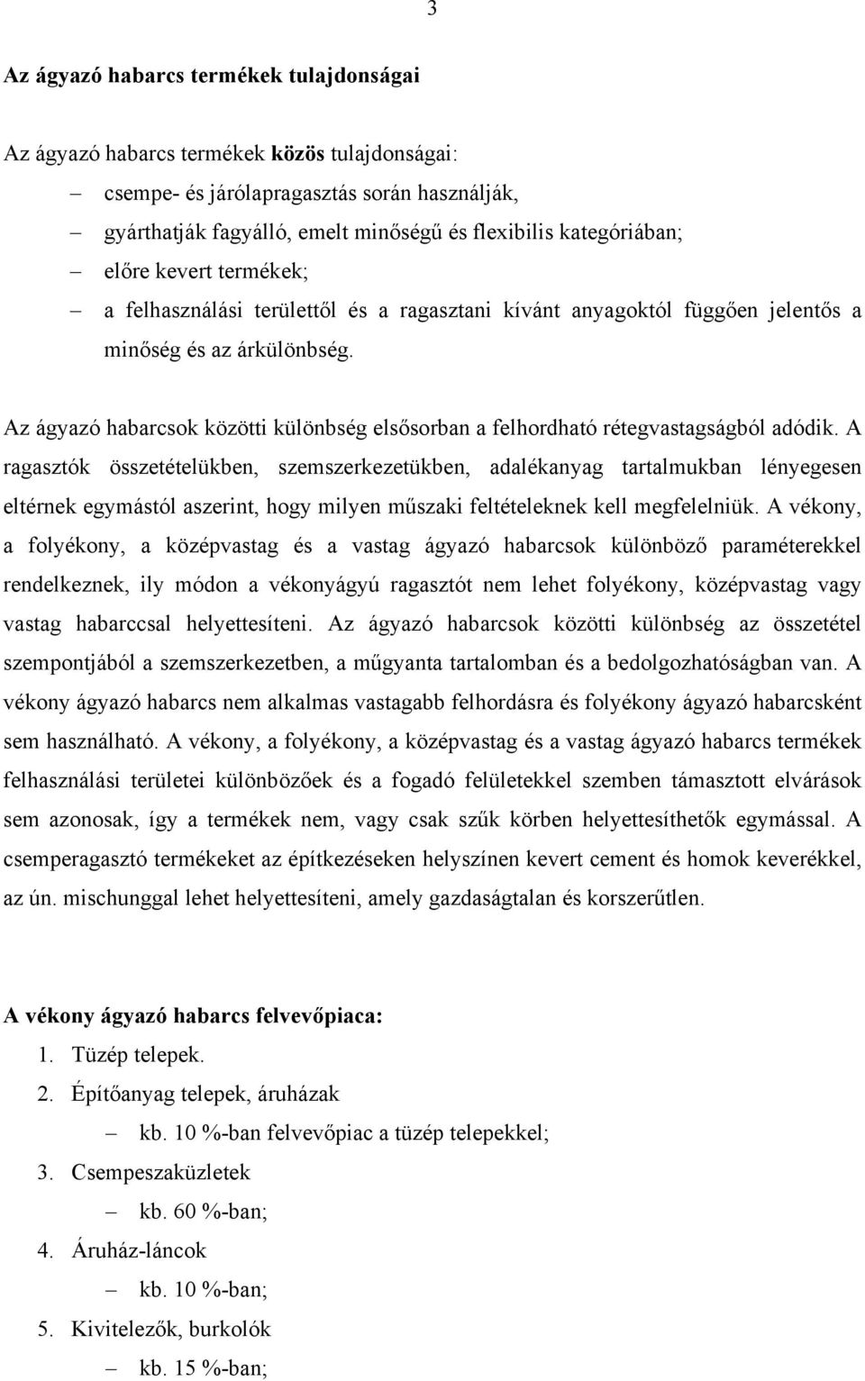 Az ágyazó habarcsok közötti különbség elsősorban a felhordható rétegvastagságból adódik.