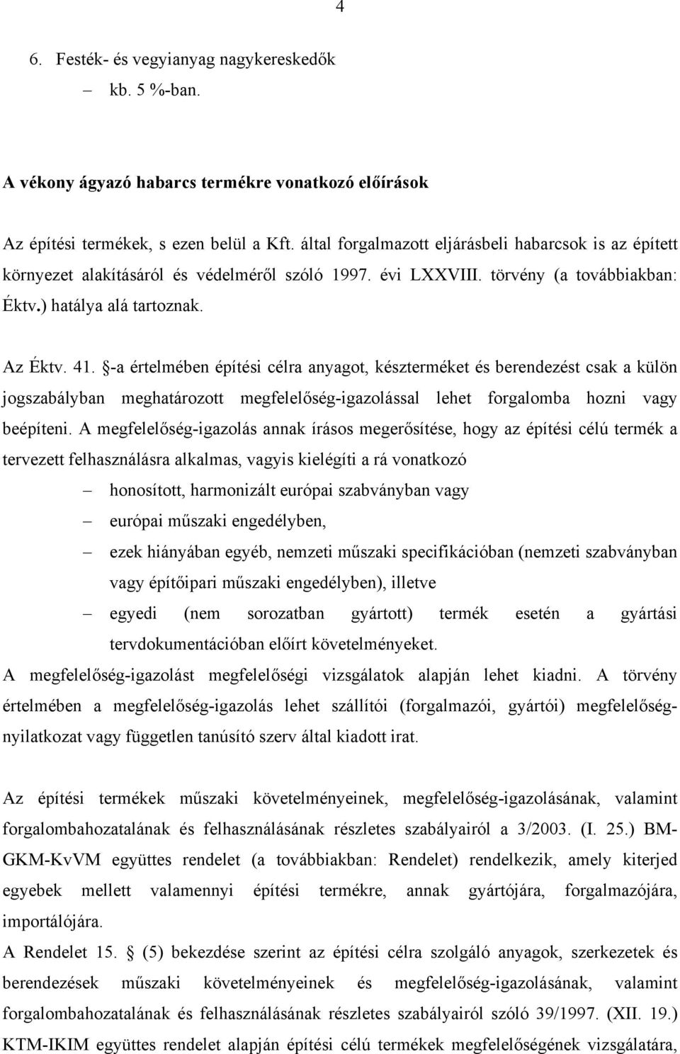 -a értelmében építési célra anyagot, készterméket és berendezést csak a külön jogszabályban meghatározott megfelelőség-igazolással lehet forgalomba hozni vagy beépíteni.