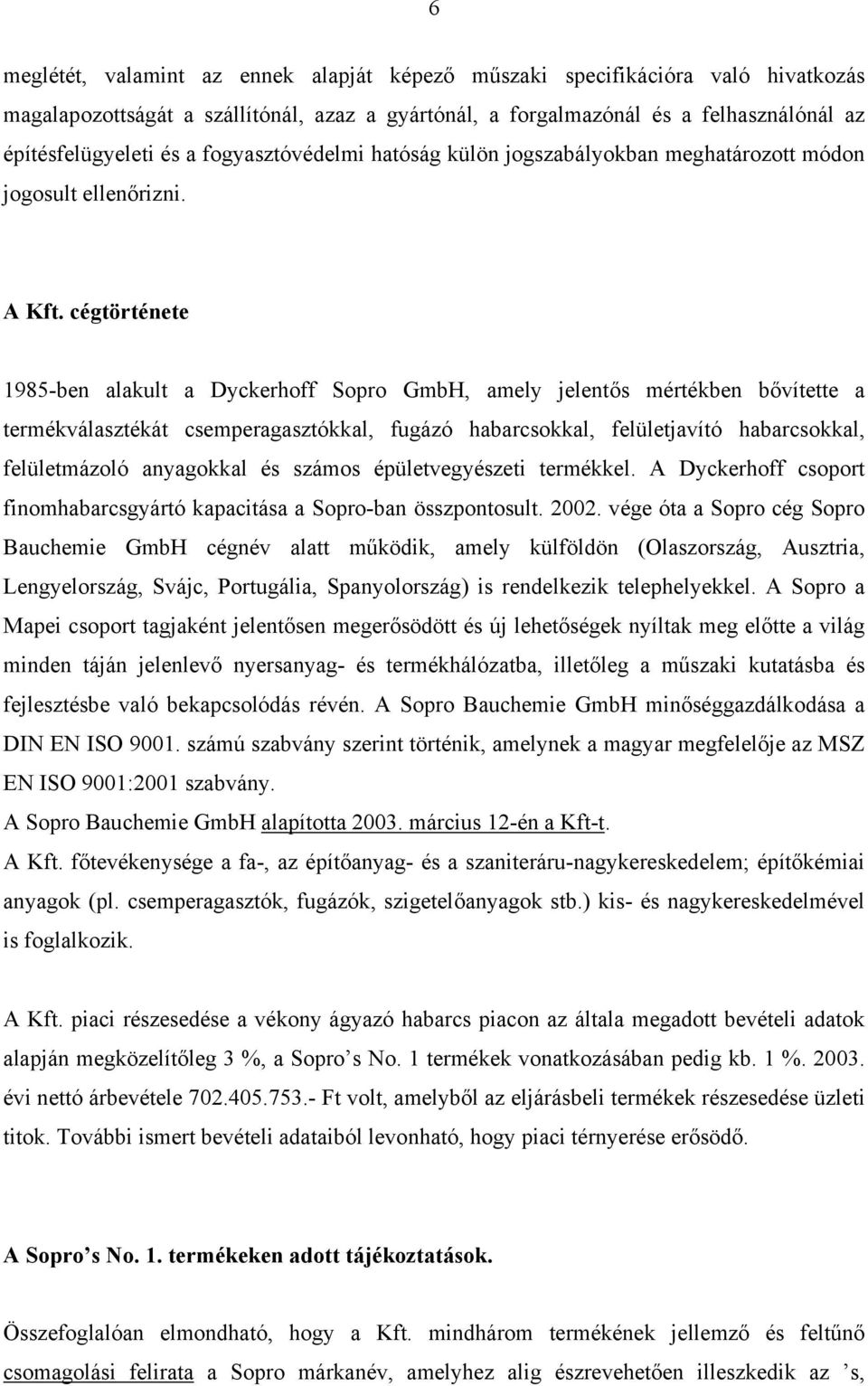 cégtörténete 1985-ben alakult a Dyckerhoff Sopro GmbH, amely jelentős mértékben bővítette a termékválasztékát csemperagasztókkal, fugázó habarcsokkal, felületjavító habarcsokkal, felületmázoló
