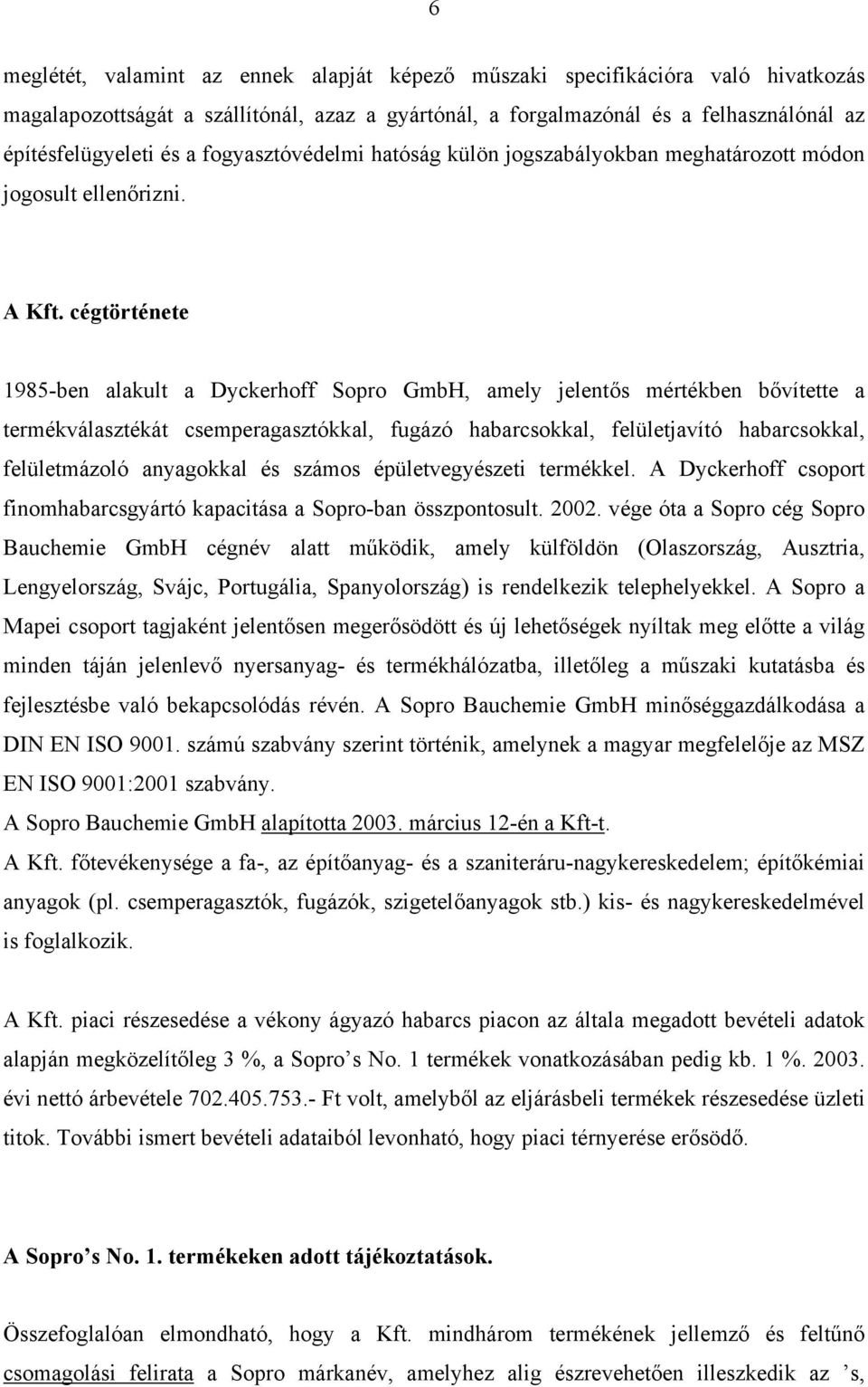 cégtörténete 1985-ben alakult a Dyckerhoff Sopro GmbH, amely jelentős mértékben bővítette a termékválasztékát csemperagasztókkal, fugázó habarcsokkal, felületjavító habarcsokkal, felületmázoló