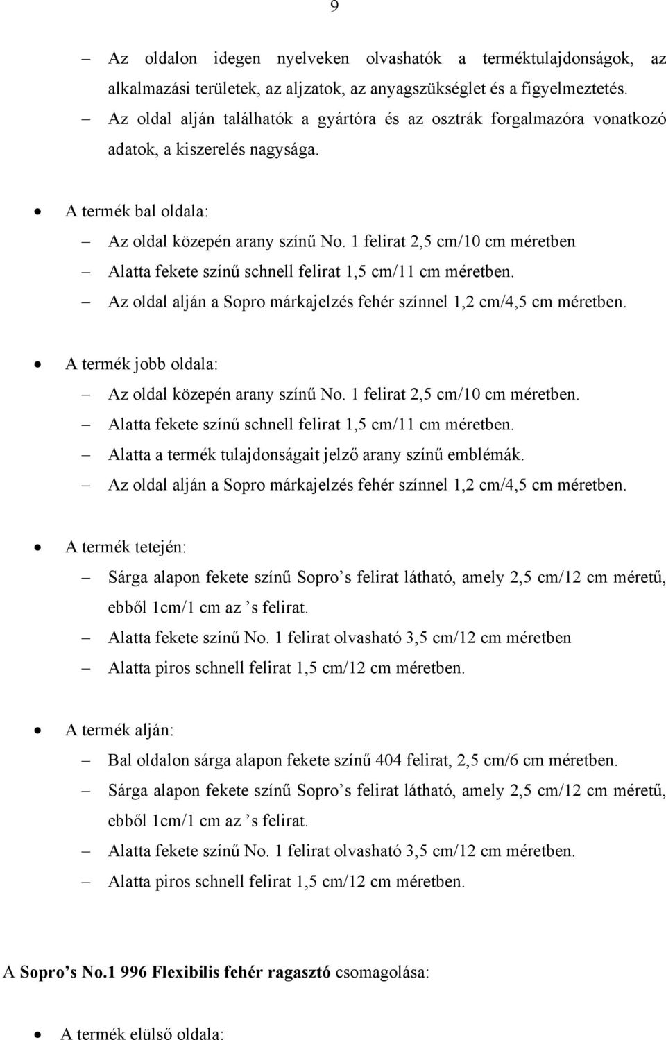 1 felirat 2,5 cm/10 cm méretben Alatta fekete színű schnell felirat 1,5 cm/11 cm méretben. Az oldal alján a Sopro márkajelzés fehér színnel 1,2 cm/4,5 cm méretben.