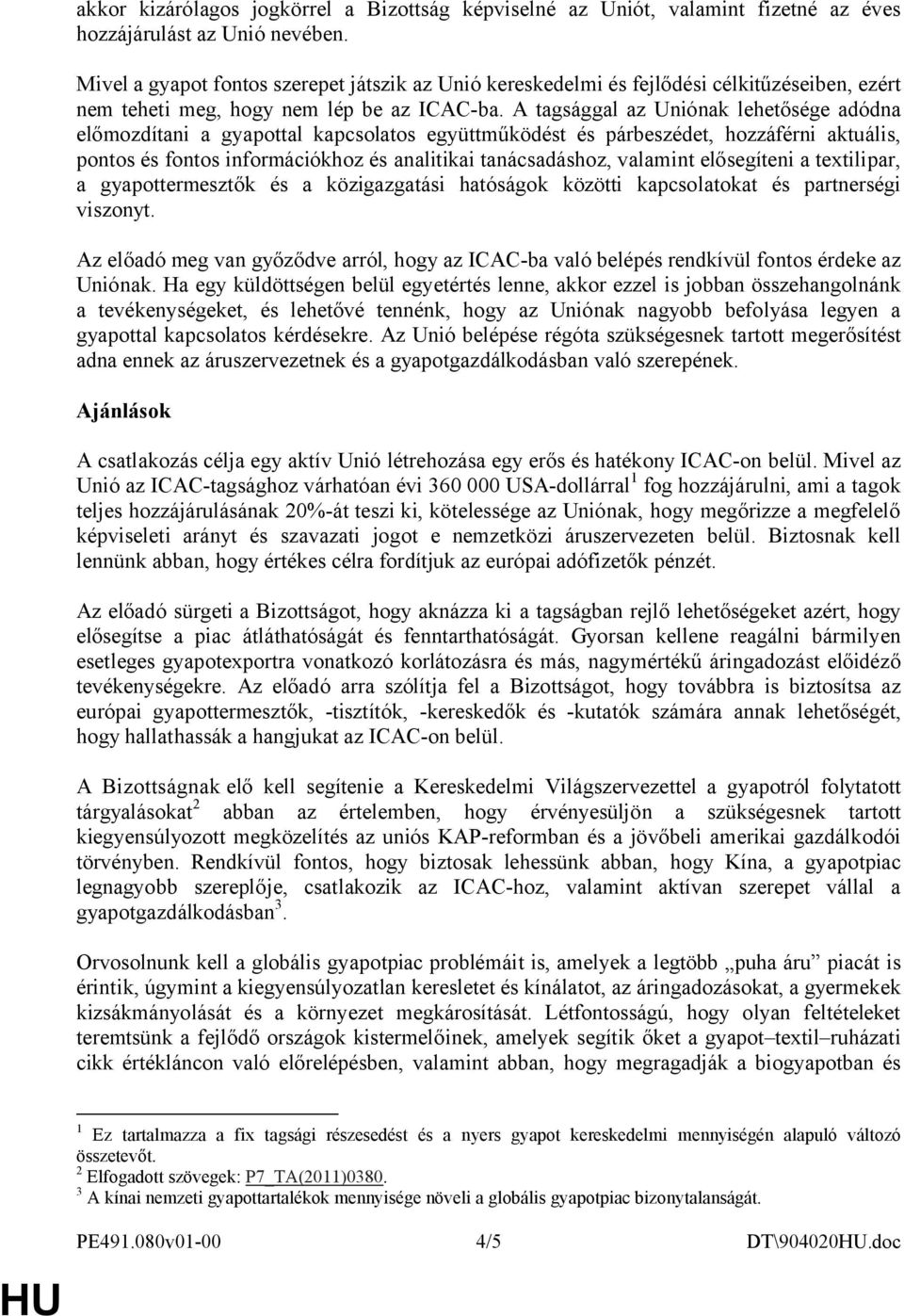 A tagsággal az Uniónak lehetősége adódna előmozdítani a gyapottal kapcsolatos együttműködést és párbeszédet, hozzáférni aktuális, pontos és fontos információkhoz és analitikai tanácsadáshoz, valamint