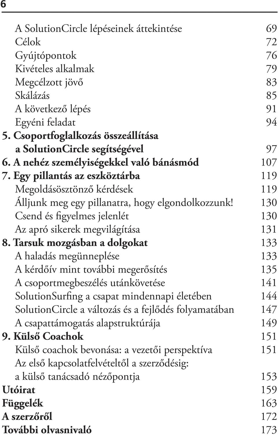 Egy pillantás az eszköztárba 119 Megoldásösztönző kérdések 119 Álljunk meg egy pillanatra, hogy elgondolkozzunk! 130 Csend és figyelmes jelenlét 130 Az apró sikerek megvilágítása 131 8.