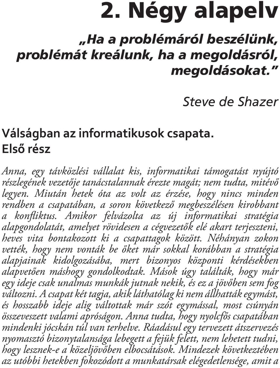 Miután hetek óta az volt az érzése, hogy nincs minden rendben a csapatában, a soron következő megbeszélésen kirobbant a konfliktus.