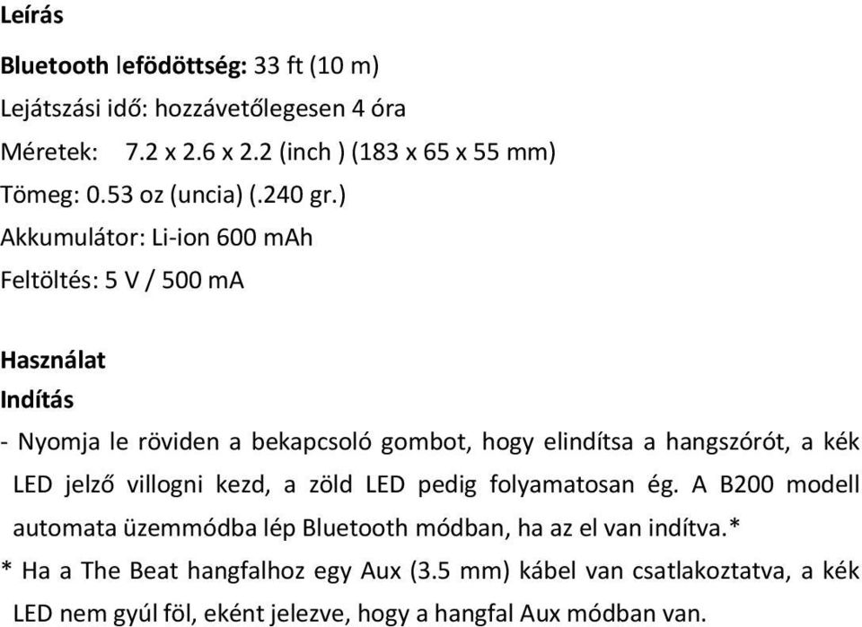 ) Akkumulátor: Li-ion 600 mah Feltöltés: 5 V / 500 ma Használat Indítás - Nyomja le röviden a bekapcsoló gombot, hogy elindítsa a hangszórót, a kék