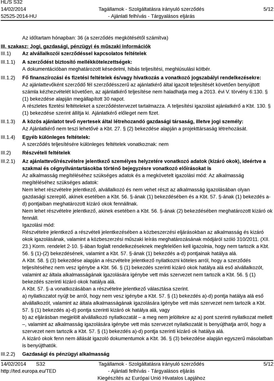 Fő finanszírozási és fizetési feltételek és/vagy hivatkozás a vonatkozó jogszabályi rendelkezésekre: Az ajánlattevőként szerződő fél szerződésszerű az ajánlatkérő által igazolt teljesítését követően