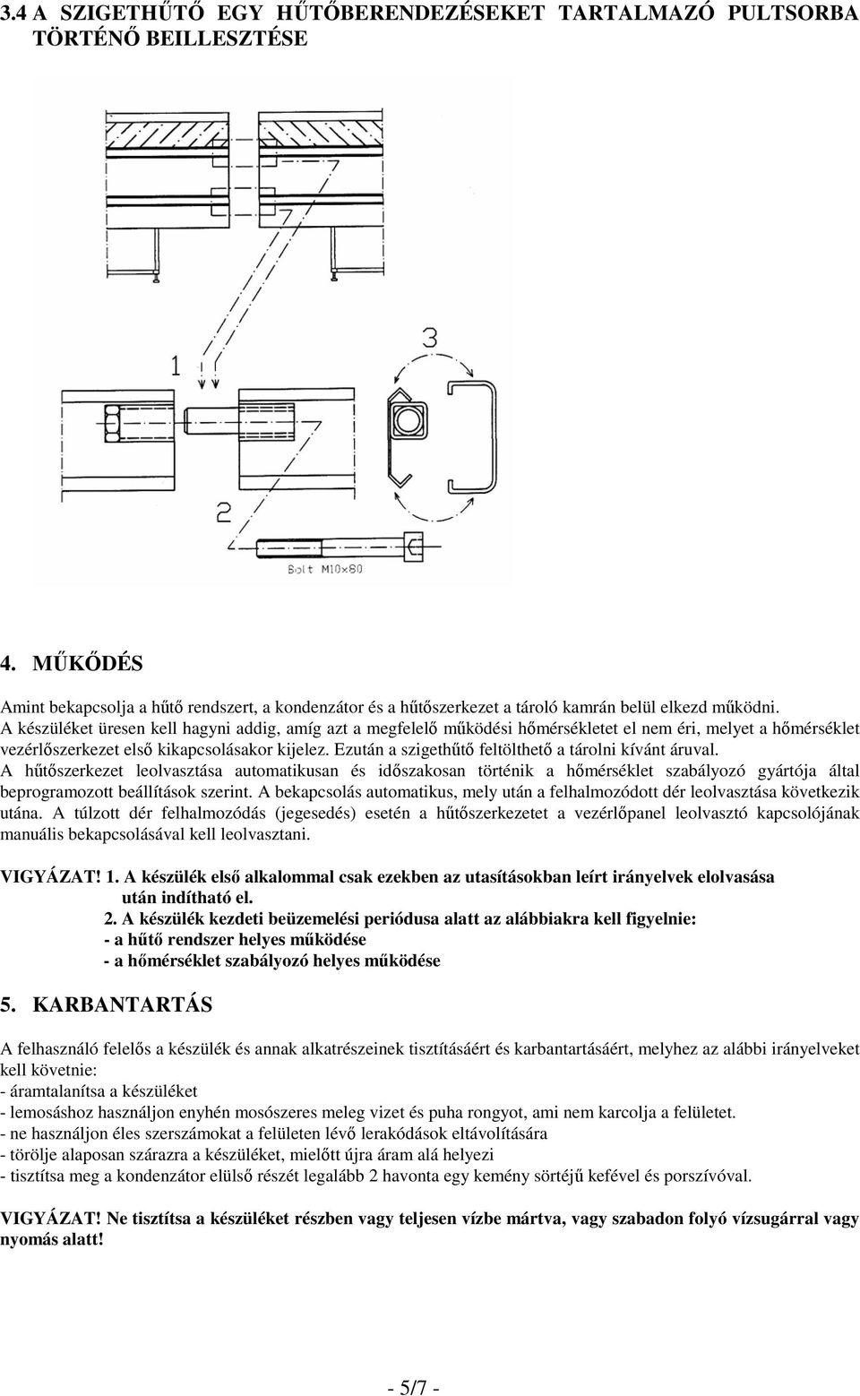 Ezután a szigethőtı feltölthetı a tárolni kívánt áruval. A hőtıszerkezet leolvasztása automatikusan és idıszakosan történik a hımérséklet szabályozó gyártója által beprogramozott beállítások szerint.