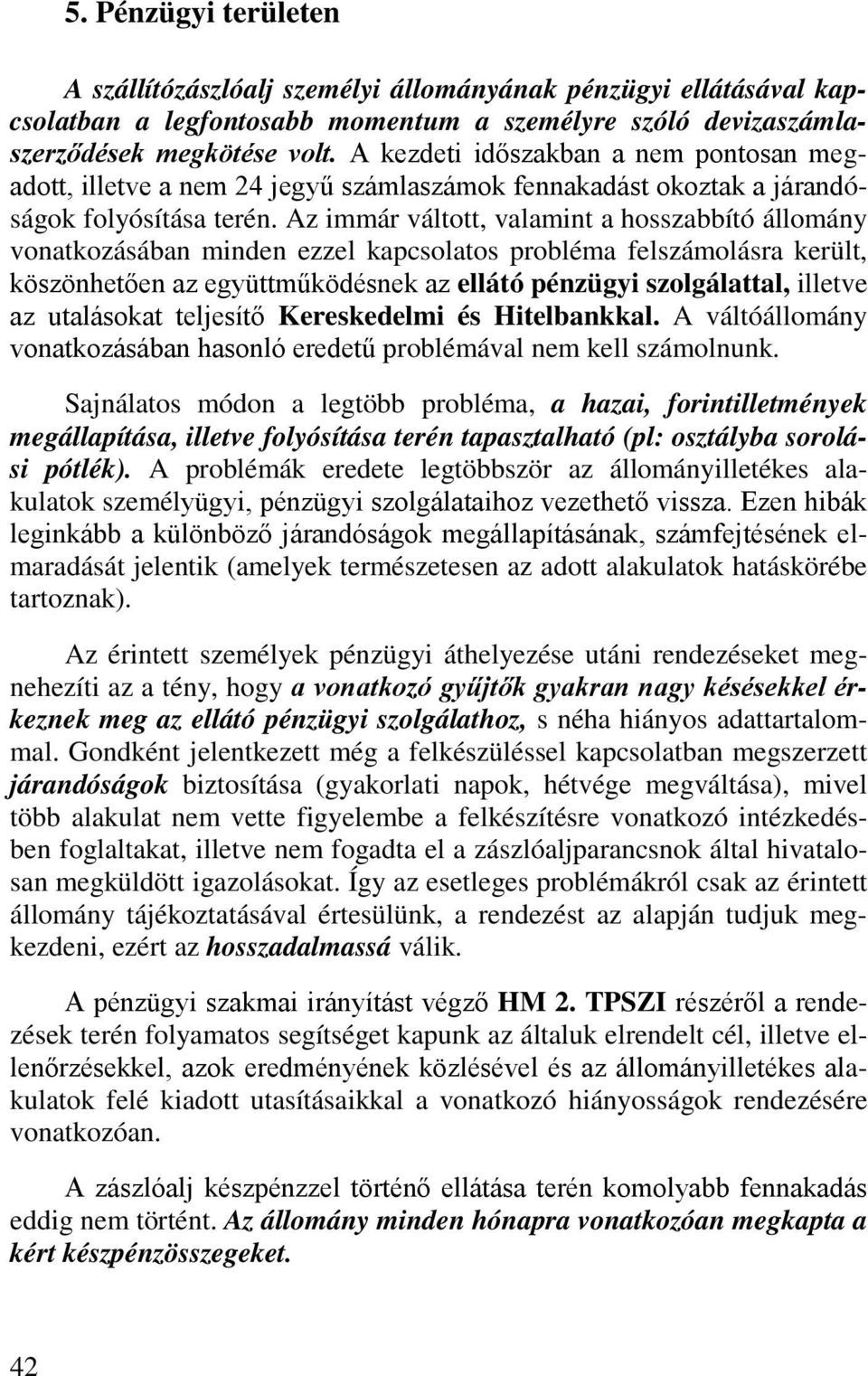Az immár váltott, valamint a hosszabbító állomány vonatkozásában minden ezzel kapcsolatos probléma felszámolásra került, köszönhetően az együttműködésnek az ellátó pénzügyi szolgálattal, illetve az