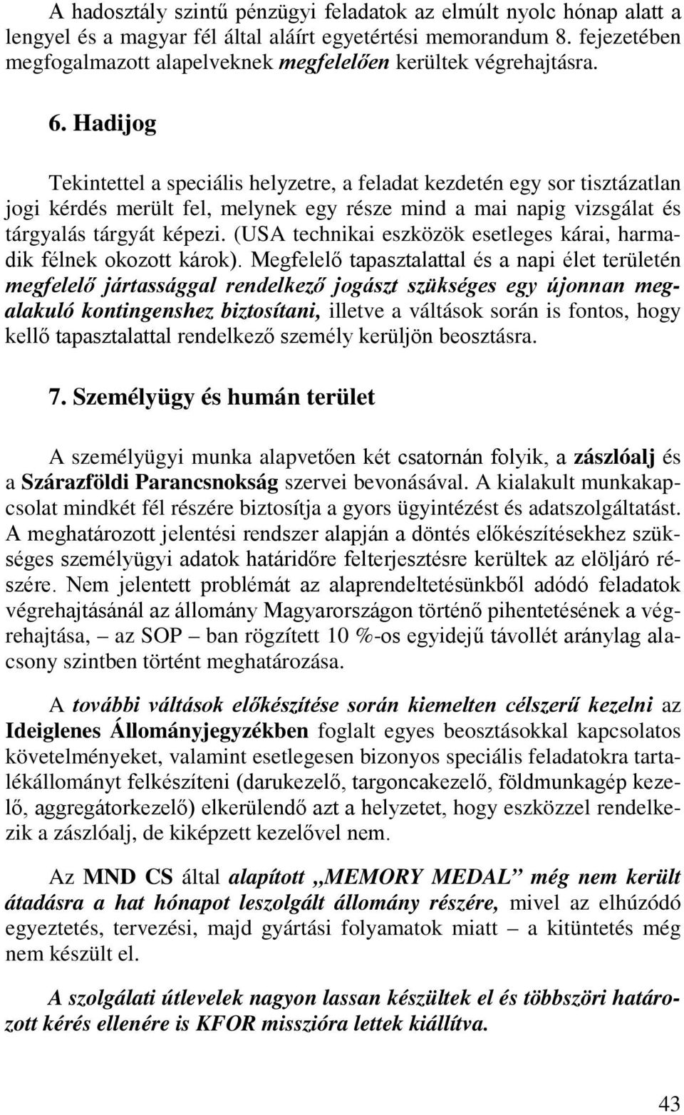Hadijog Tekintettel a speciális helyzetre, a feladat kezdetén egy sor tisztázatlan jogi kérdés merült fel, melynek egy része mind a mai napig vizsgálat és tárgyalás tárgyát képezi.