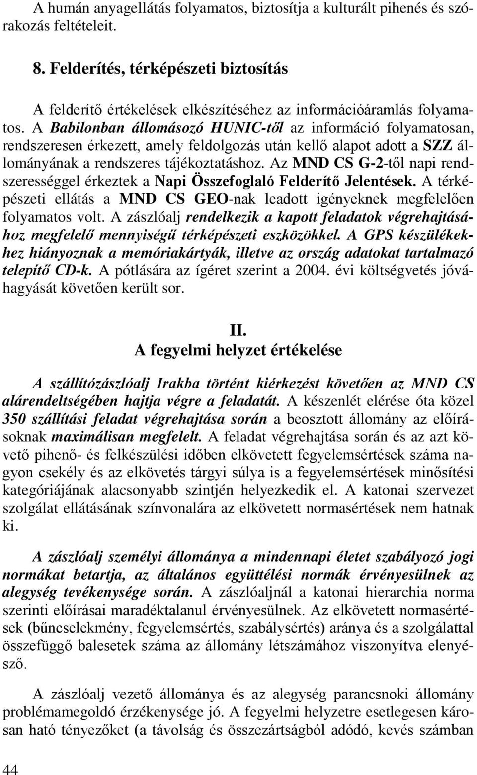 A Babilonban állomásozó HUNIC-től az információ folyamatosan, rendszeresen érkezett, amely feldolgozás után kellő alapot adott a SZZ állományának a rendszeres tájékoztatáshoz.