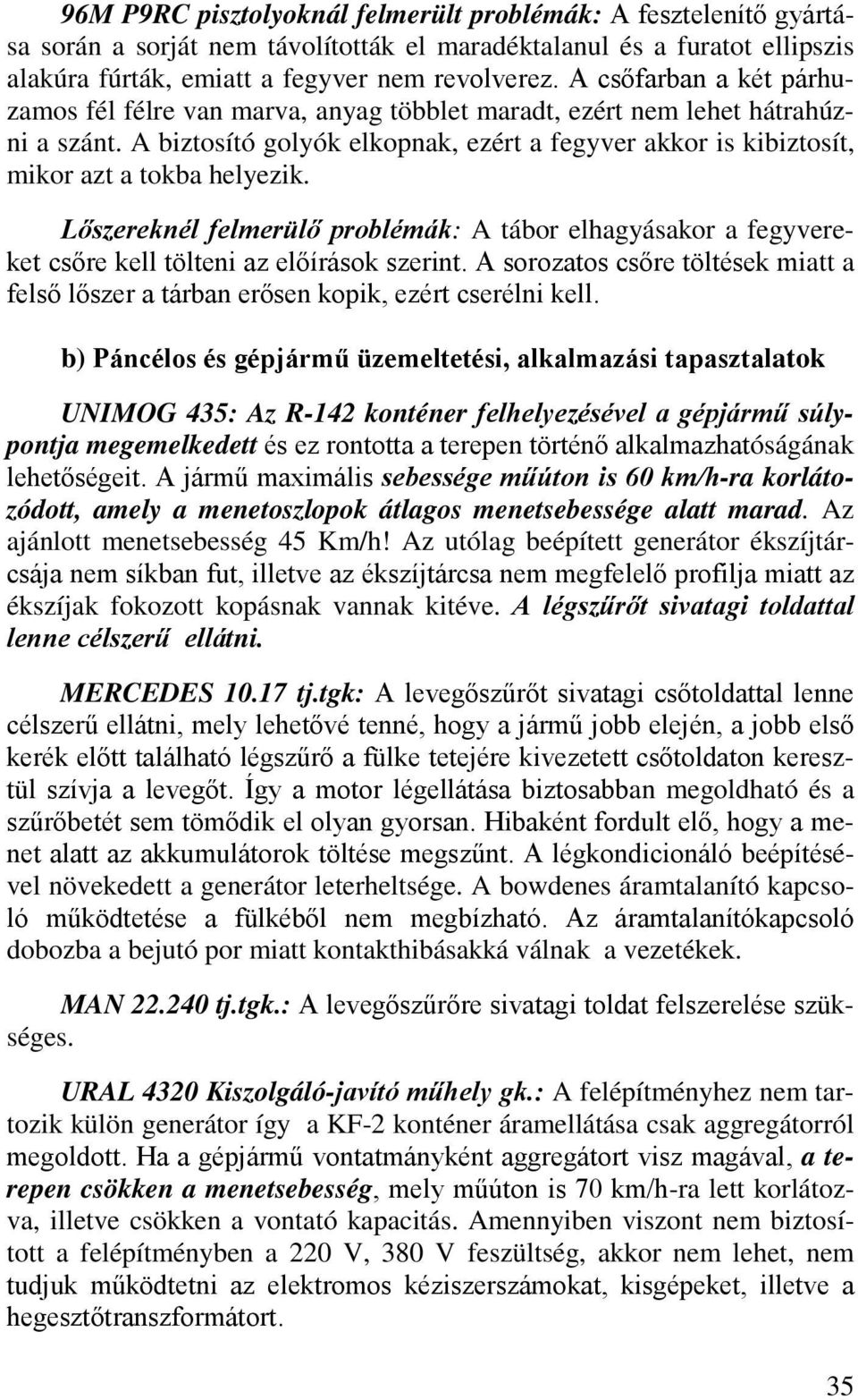 A biztosító golyók elkopnak, ezért a fegyver akkor is kibiztosít, mikor azt a tokba helyezik.