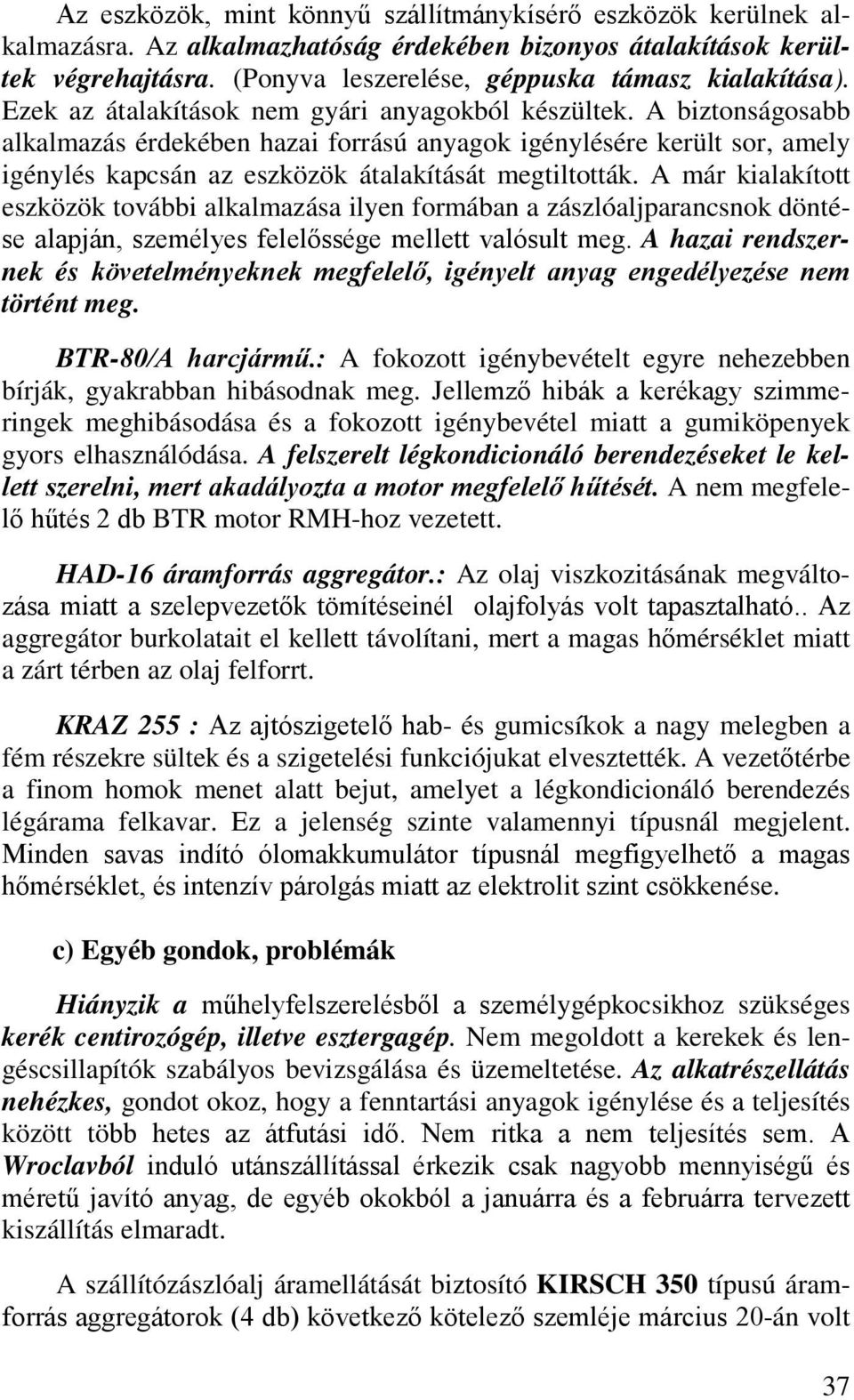 A már kialakított eszközök további alkalmazása ilyen formában a zászlóaljparancsnok döntése alapján, személyes felelőssége mellett valósult meg.