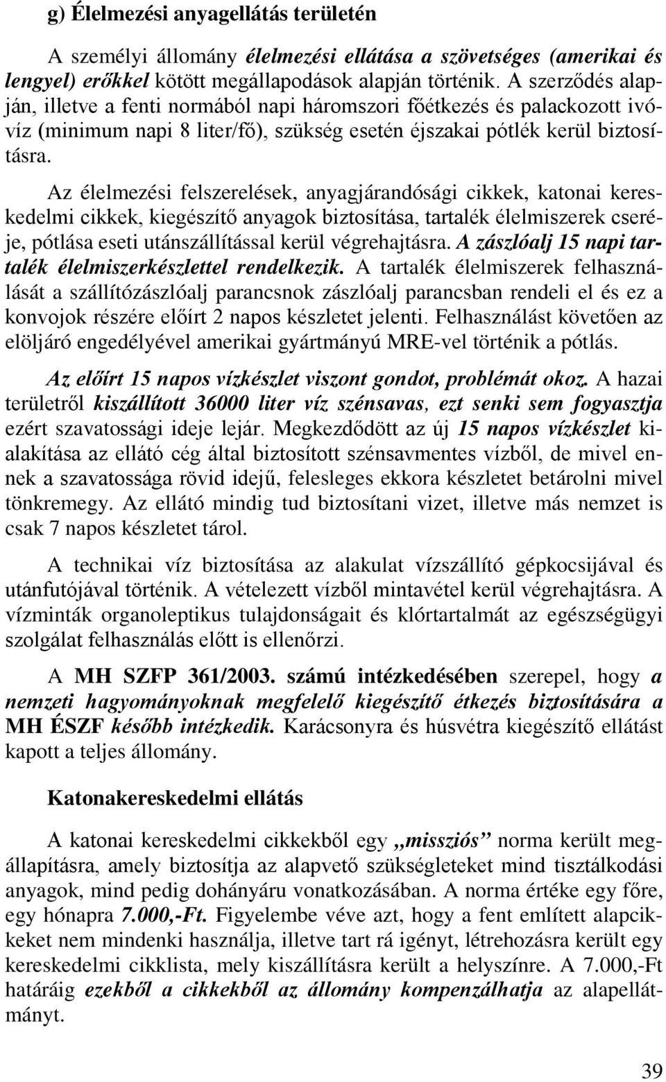 Az élelmezési felszerelések, anyagjárandósági cikkek, katonai kereskedelmi cikkek, kiegészítő anyagok biztosítása, tartalék élelmiszerek cseréje, pótlása eseti utánszállítással kerül végrehajtásra.