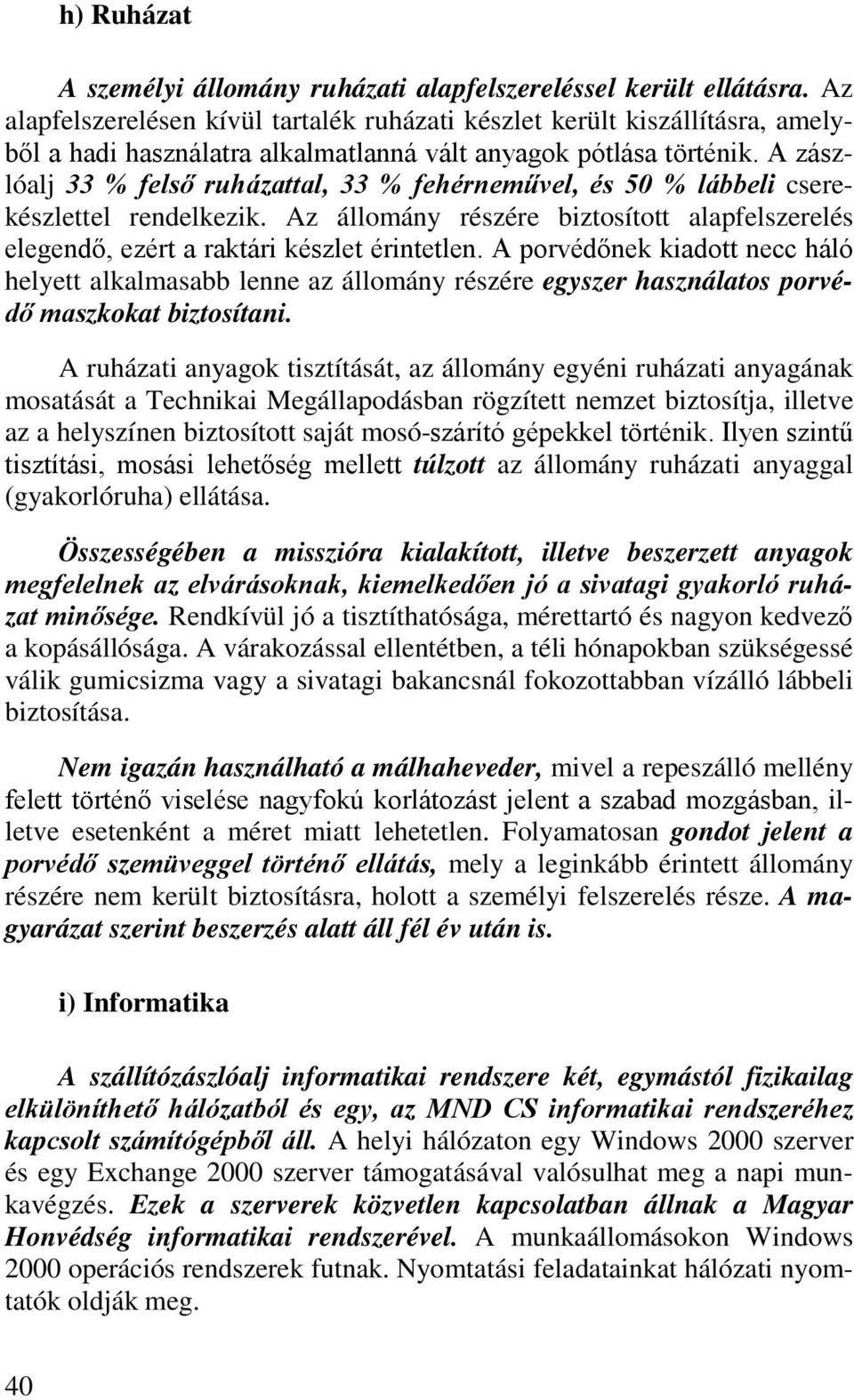 A zászlóalj 33 % felső ruházattal, 33 % fehérneművel, és 50 % lábbeli cserekészlettel rendelkezik. Az állomány részére biztosított alapfelszerelés elegendő, ezért a raktári készlet érintetlen.