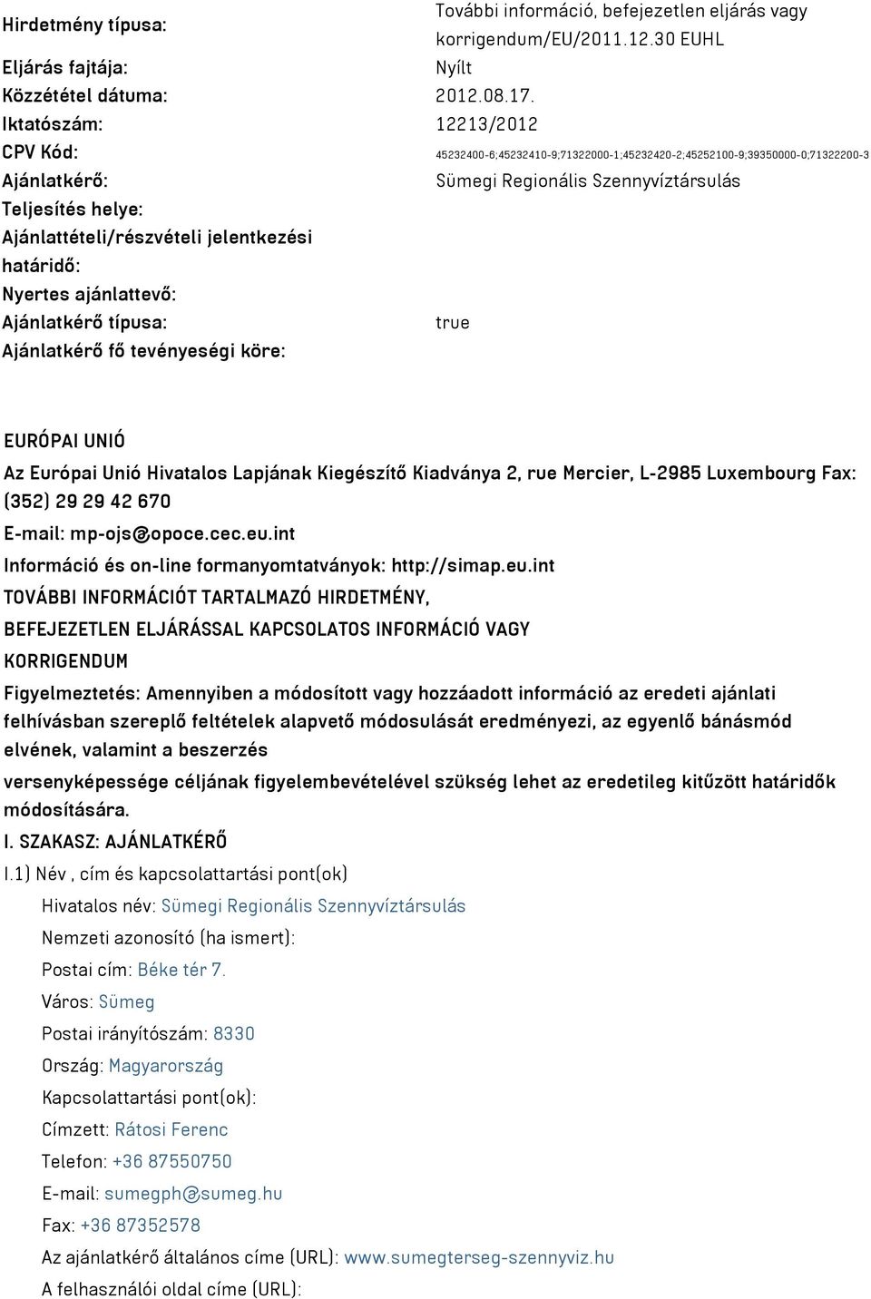 Ajánlattételi/részvételi jelentkezési határidő: Nyertes ajánlattevő: Ajánlatkérő típusa: true Ajánlatkérő fő tevényeségi köre: EURÓPAI UNIÓ Az Európai Unió Hivatalos Lapjának Kiegészítő Kiadványa 2,