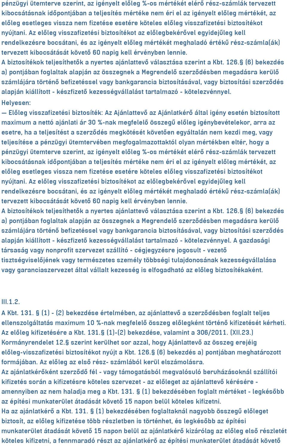 Az előleg visszafizetési biztosítékot az előlegbekérővel egyidejűleg kell rendelkezésre bocsátani, és az igényelt előleg mértékét meghaladó értékű rész-számla(ák) tervezett kibocsátását követő 60