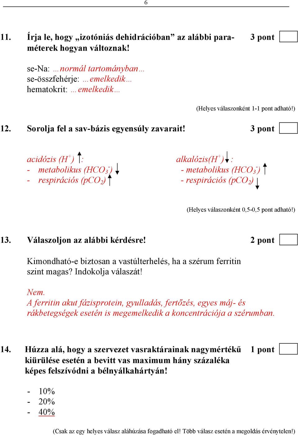 Válaszoljon az alábbi kérdésre! 2 pont Kimondható-e biztosan a vastúlterhelés, ha a szérum ferritin szint magas? Indokolja válaszát! Nem.