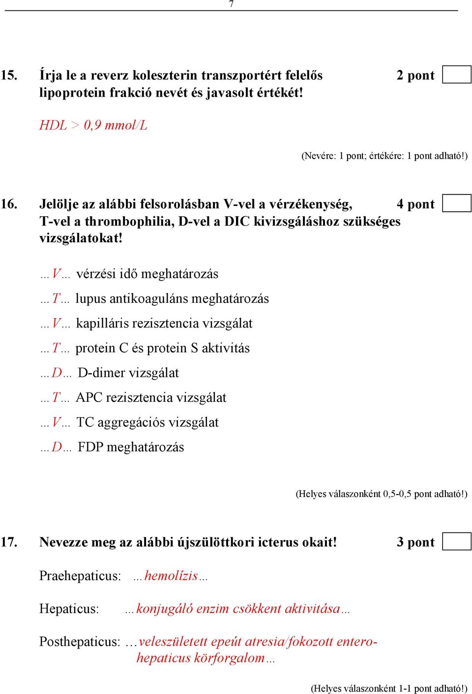 V vérzési idı meghatározás T lupus antikoaguláns meghatározás V kapilláris rezisztencia vizsgálat T protein C és protein S aktivitás D D-dimer vizsgálat T APC rezisztencia vizsgálat V TC