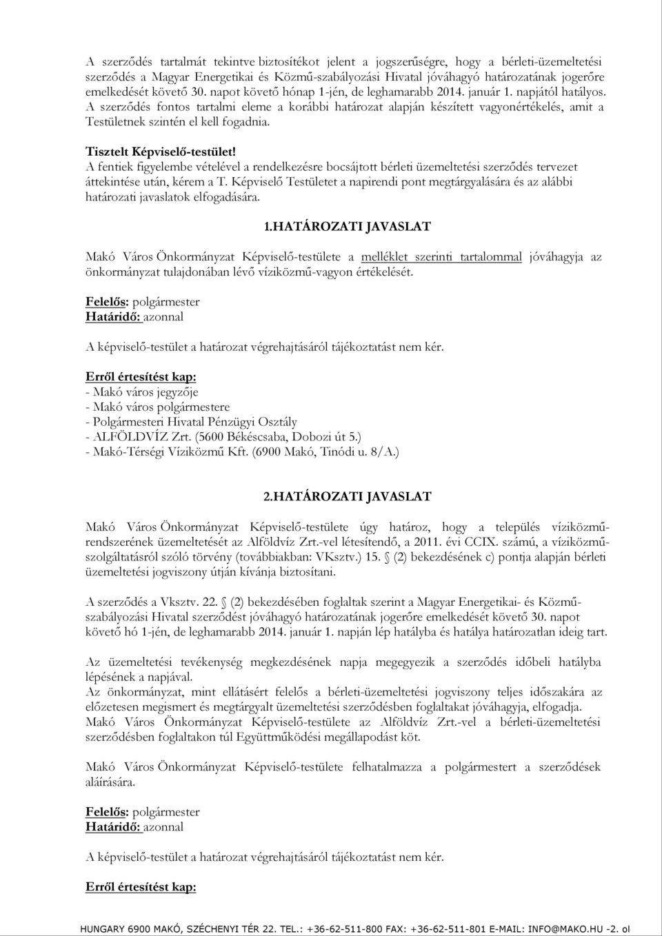 A szerződés fontos tartalmi eleme a korábbi határozat alapján készített vagyonértékelés, amit a Testületnek szintén el kell fogadnia. Tisztelt Képviselő-testület!