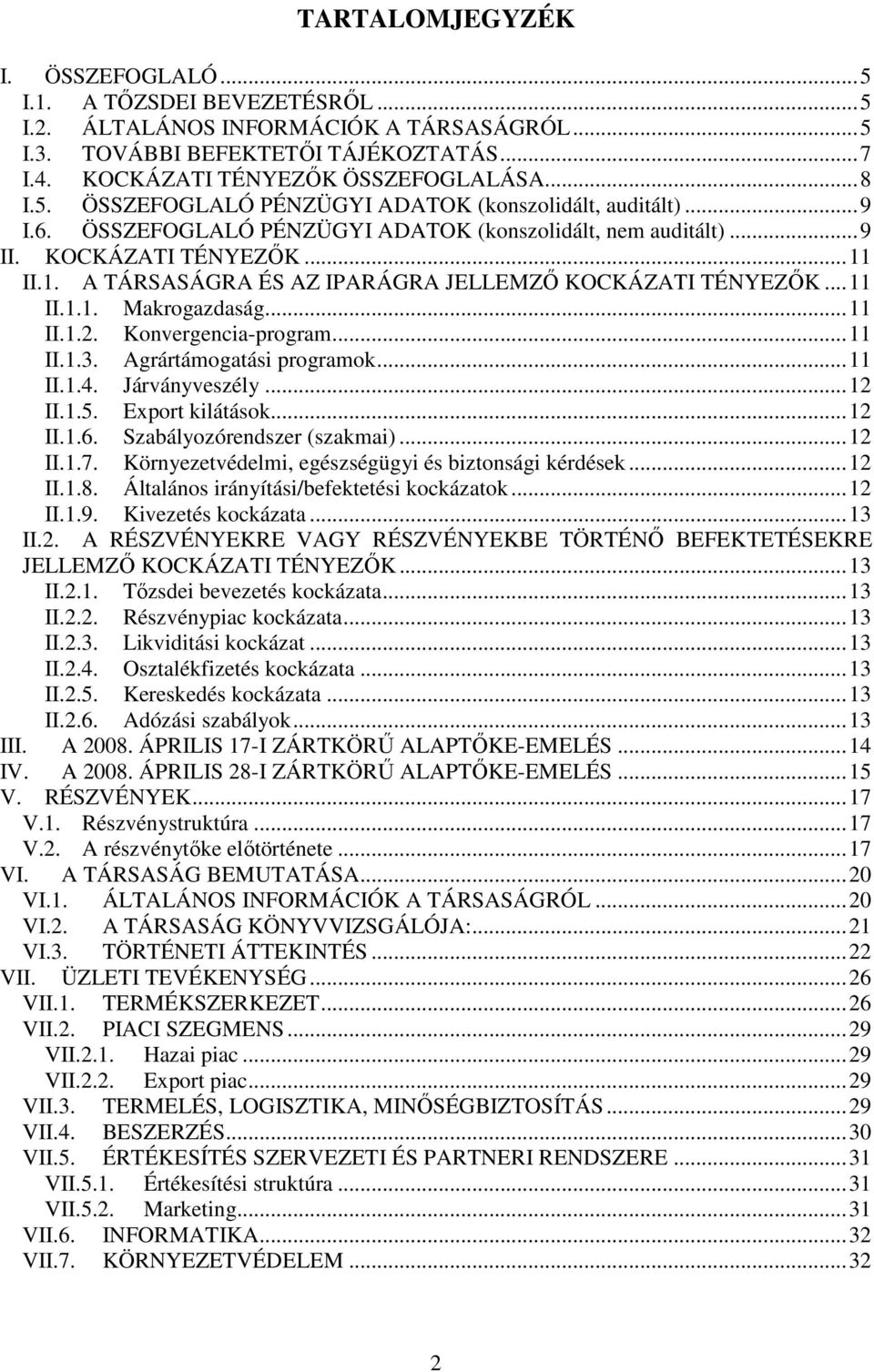 II.1. A TÁRSASÁGRA ÉS AZ IPARÁGRA JELLEMZŐ KOCKÁZATI TÉNYEZŐK... 11 II.1.1. Makrogazdaság... 11 II.1.2. Konvergencia-program... 11 II.1.3. Agrártámogatási programok... 11 II.1.4. Járványveszély.