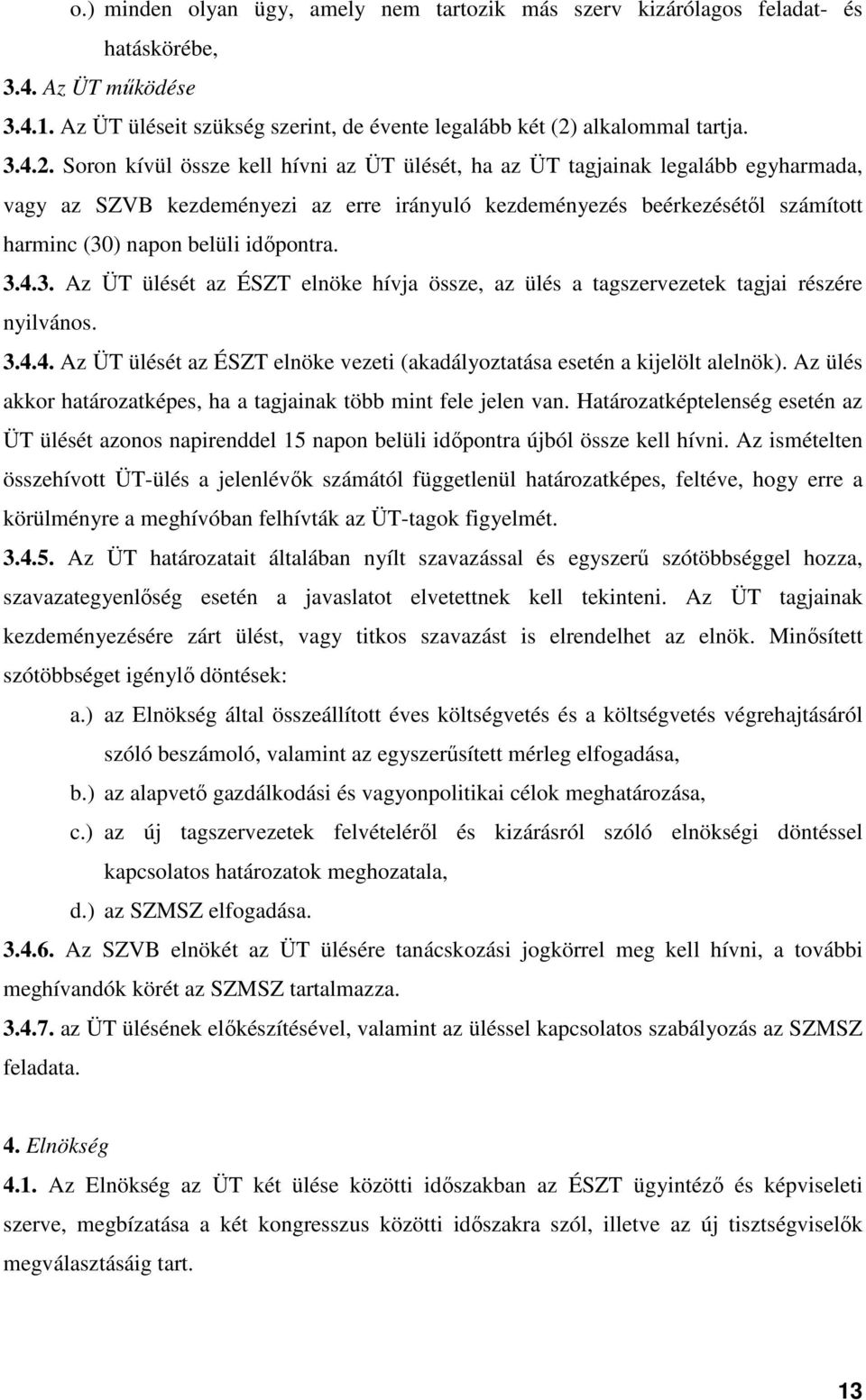 Soron kívül össze kell hívni az ÜT ülését, ha az ÜT tagjainak legalább egyharmada, vagy az SZVB kezdeményezi az erre irányuló kezdeményezés beérkezésétől számított harminc (30) napon belüli időpontra.