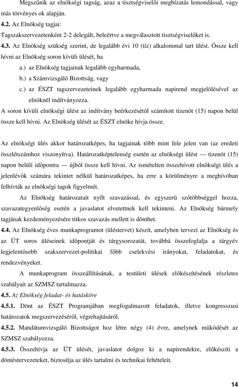 Össze kell hívni az Elnökség soron kívüli ülését, ha a.) az Elnökség tagjainak legalább egyharmada, b.) a Számvizsgáló Bizottság, vagy c.