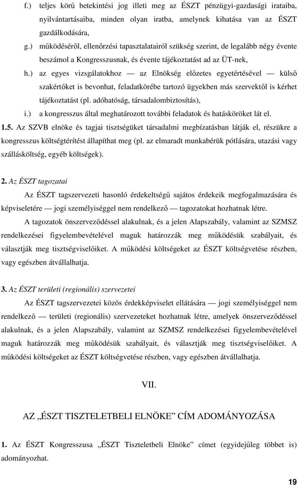 ) az egyes vizsgálatokhoz az Elnökség előzetes egyetértésével külső szakértőket is bevonhat, feladatkörébe tartozó ügyekben más szervektől is kérhet tájékoztatást (pl.