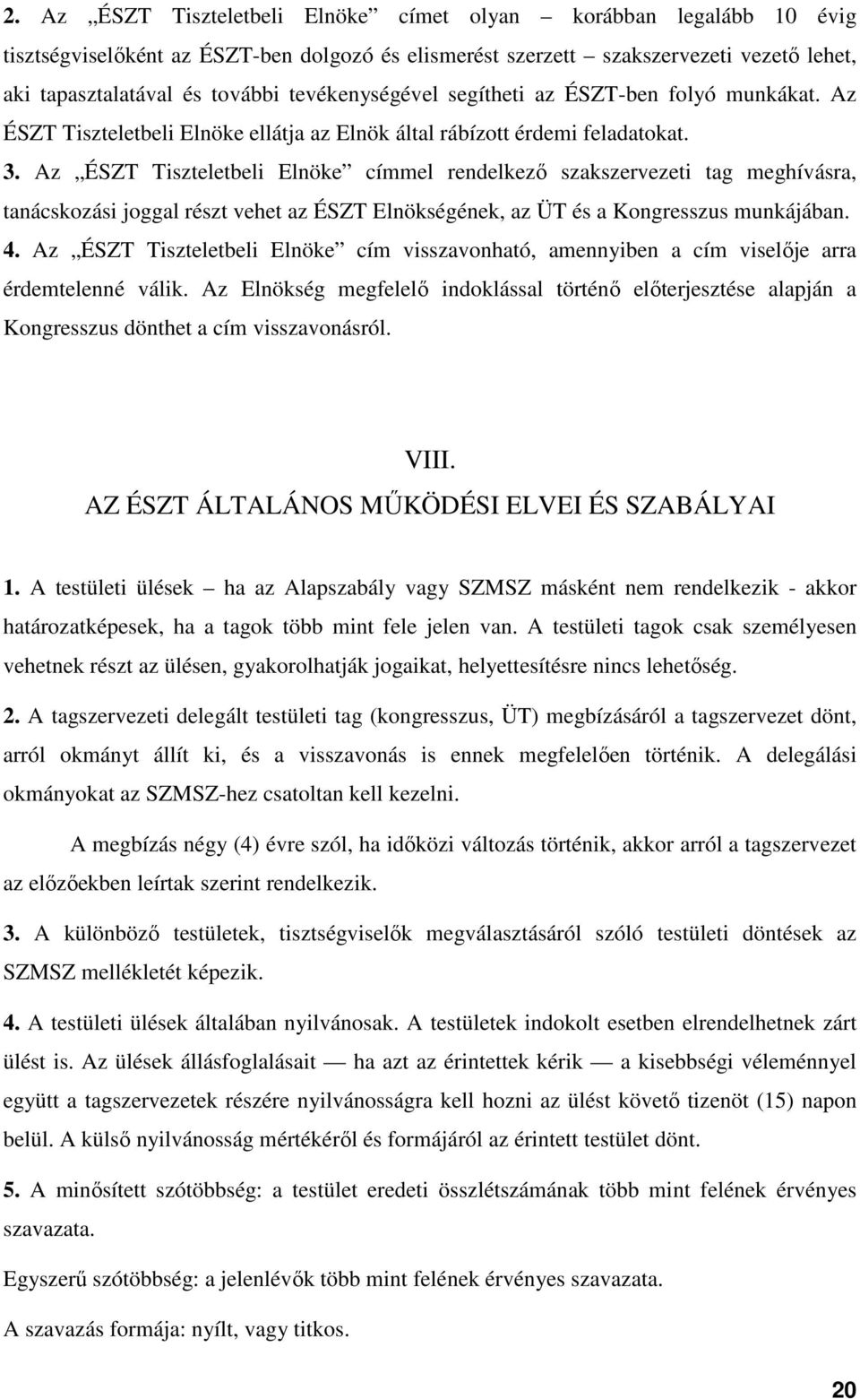Az ÉSZT Tiszteletbeli Elnöke címmel rendelkező szakszervezeti tag meghívásra, tanácskozási joggal részt vehet az ÉSZT Elnökségének, az ÜT és a Kongresszus munkájában. 4.