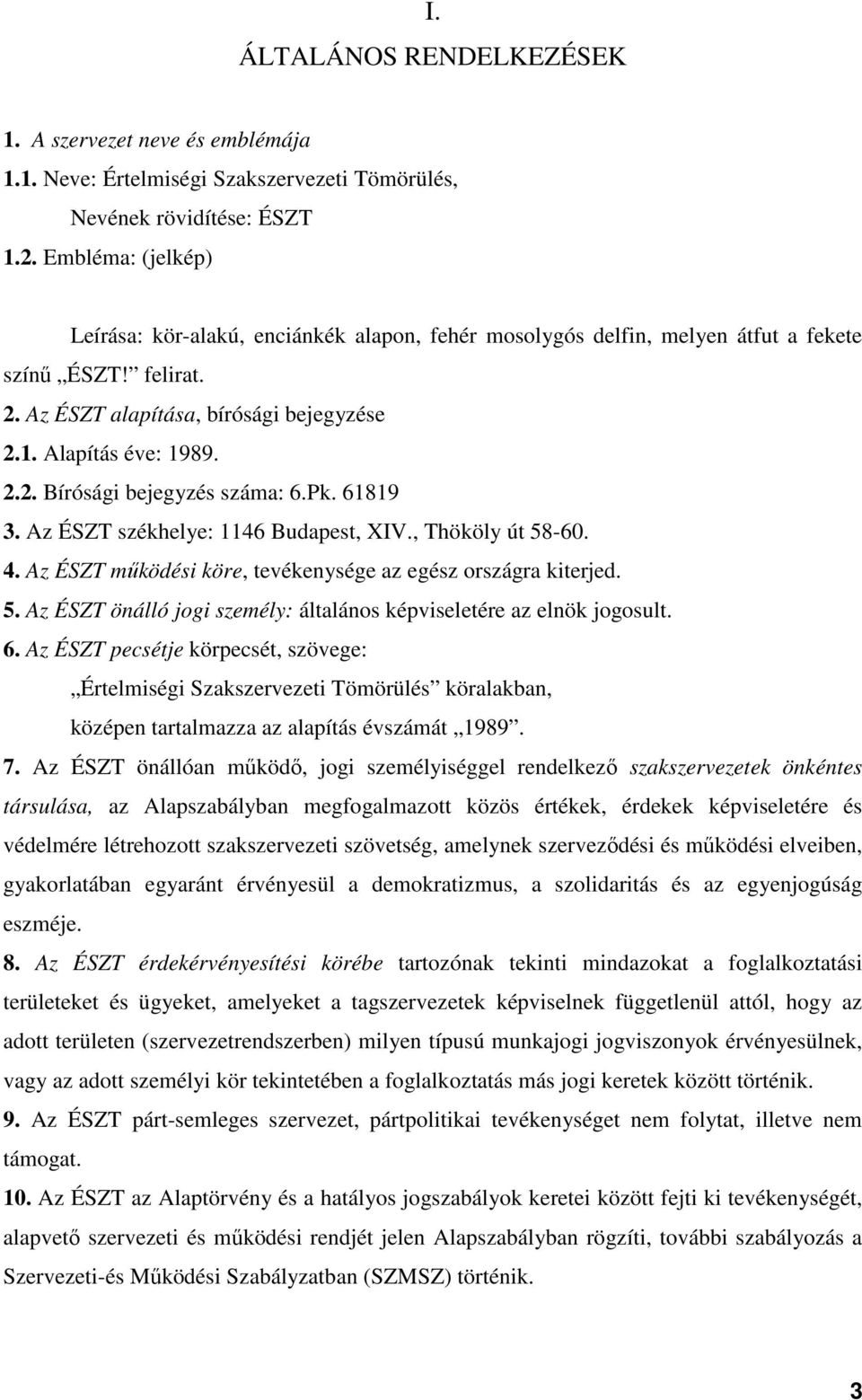 Pk. 61819 3. Az ÉSZT székhelye: 1146 Budapest, XIV., Thököly út 58-60. 4. Az ÉSZT működési köre, tevékenysége az egész országra kiterjed. 5. Az ÉSZT önálló jogi személy: általános képviseletére az elnök jogosult.