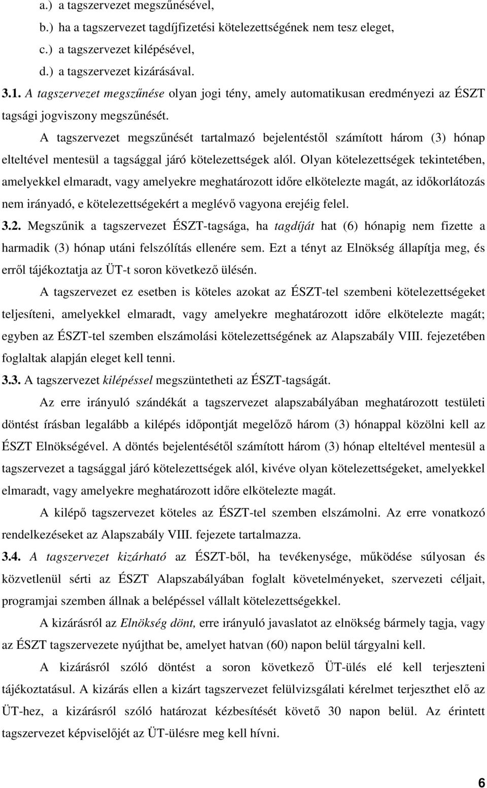 A tagszervezet megszűnését tartalmazó bejelentéstől számított három (3) hónap elteltével mentesül a tagsággal járó kötelezettségek alól.