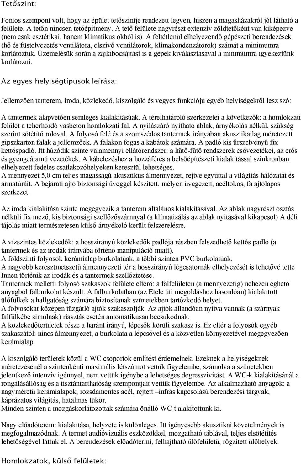 A feltétlenül elhelyezendő gépészeti berendezések (hő és füstelvezetés ventilátora, elszívó ventilátorok, klímakondenzátorok) számát a minimumra korlátoztuk.