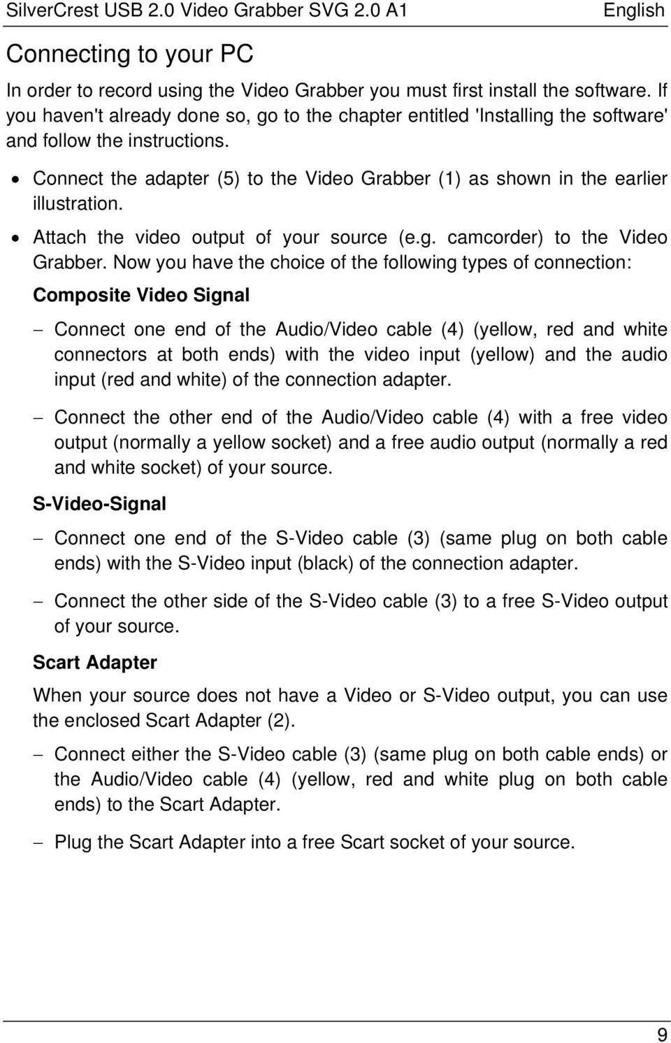 Attach the video output of your source (e.g. camcorder) to the Video Grabber.