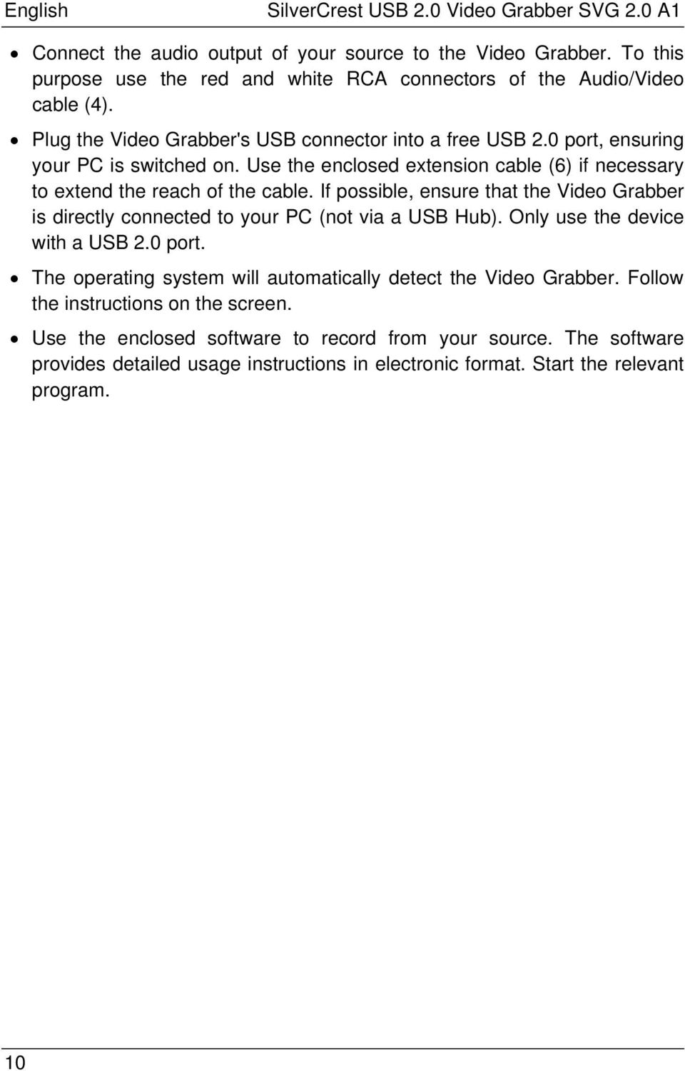 Use the enclosed extension cable (6) if necessary to extend the reach of the cable. If possible, ensure that the Video Grabber is directly connected to your PC (not via a USB Hub).