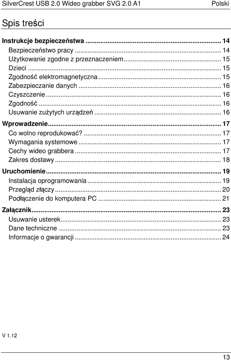 .. 17 Co wolno reprodukować?... 17 Wymagania systemowe... 17 Cechy wideo grabbera... 17 Zakres dostawy... 18 Uruchomienie... 19 Instalacja oprogramowania.