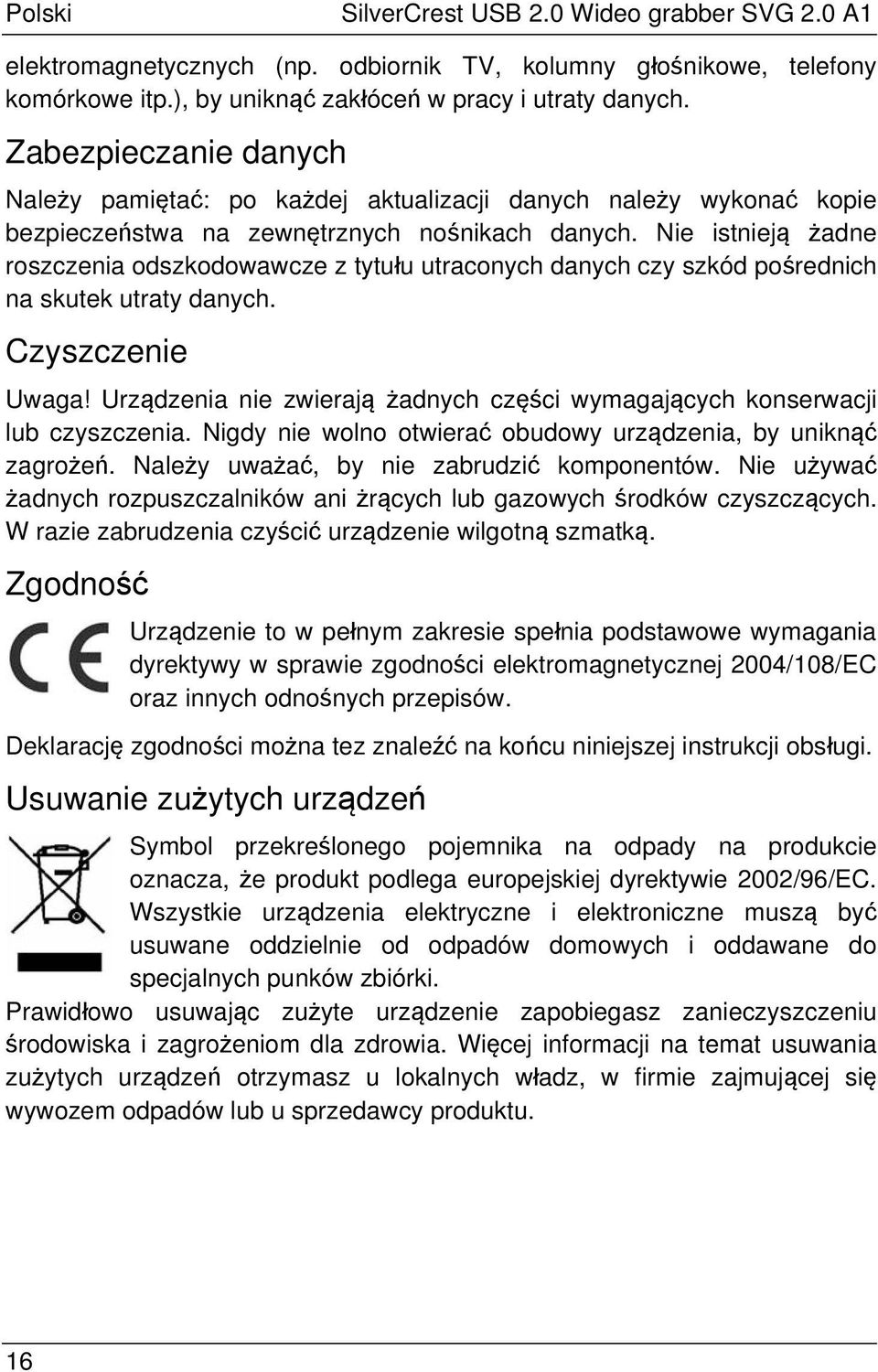 Nie istnieją żadne roszczenia odszkodowawcze z tytułu utraconych danych czy szkód pośrednich na skutek utraty danych. Czyszczenie Uwaga!