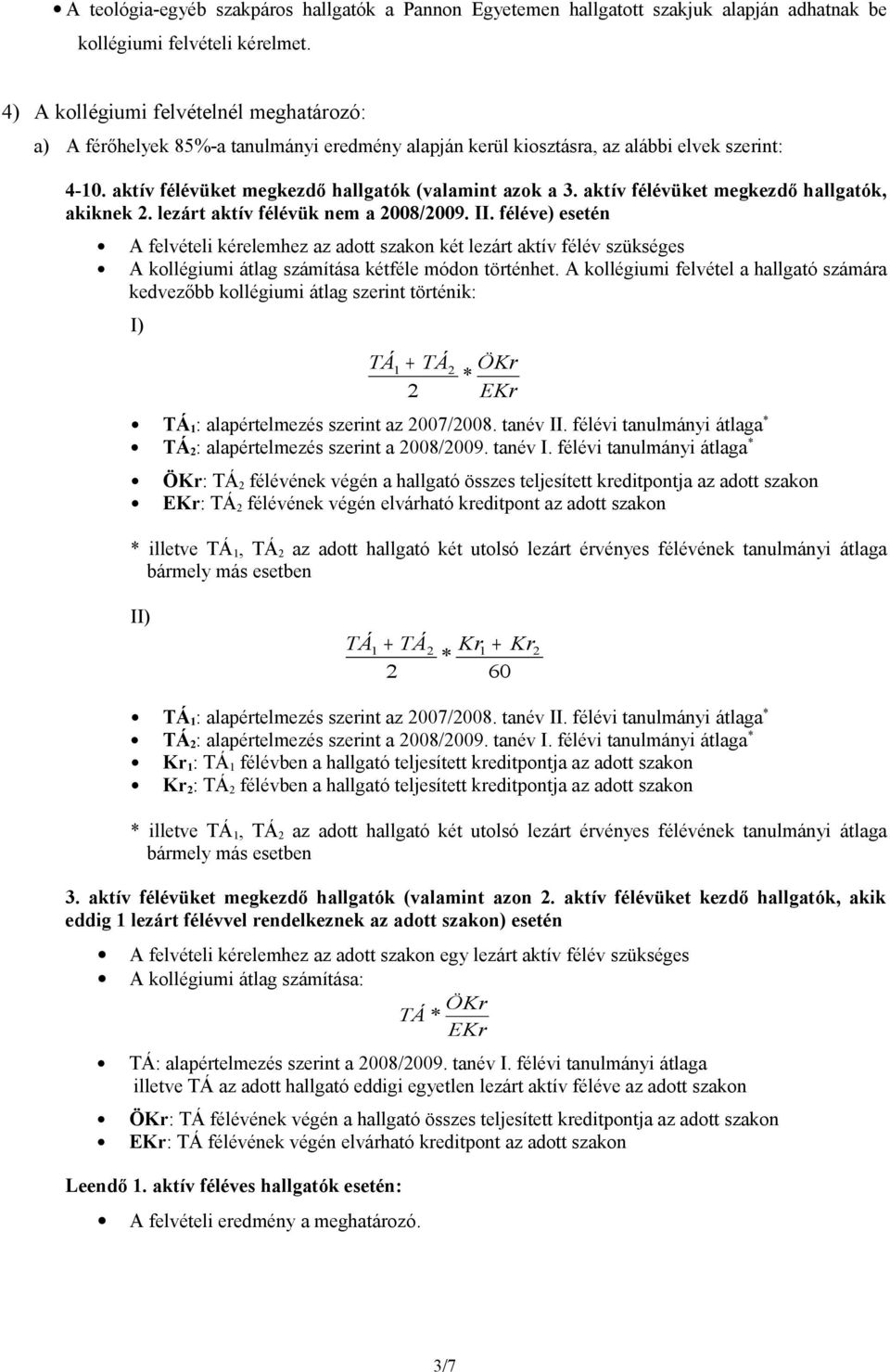 aktív félévüket megkezdő hallgatók, akiknek 2. lezárt aktív félévük nem a 2008/2009. II.