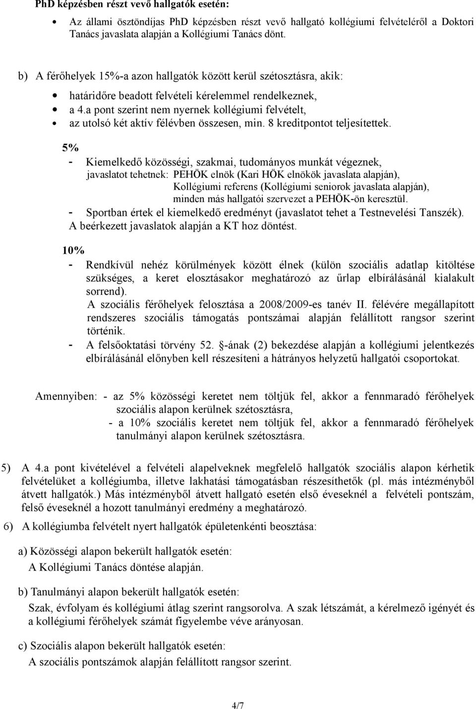 a pont szerint nem nyernek kollégiumi felvételt, az utolsó két aktív félévben összesen, min. 8 kreditpontot teljesítettek.