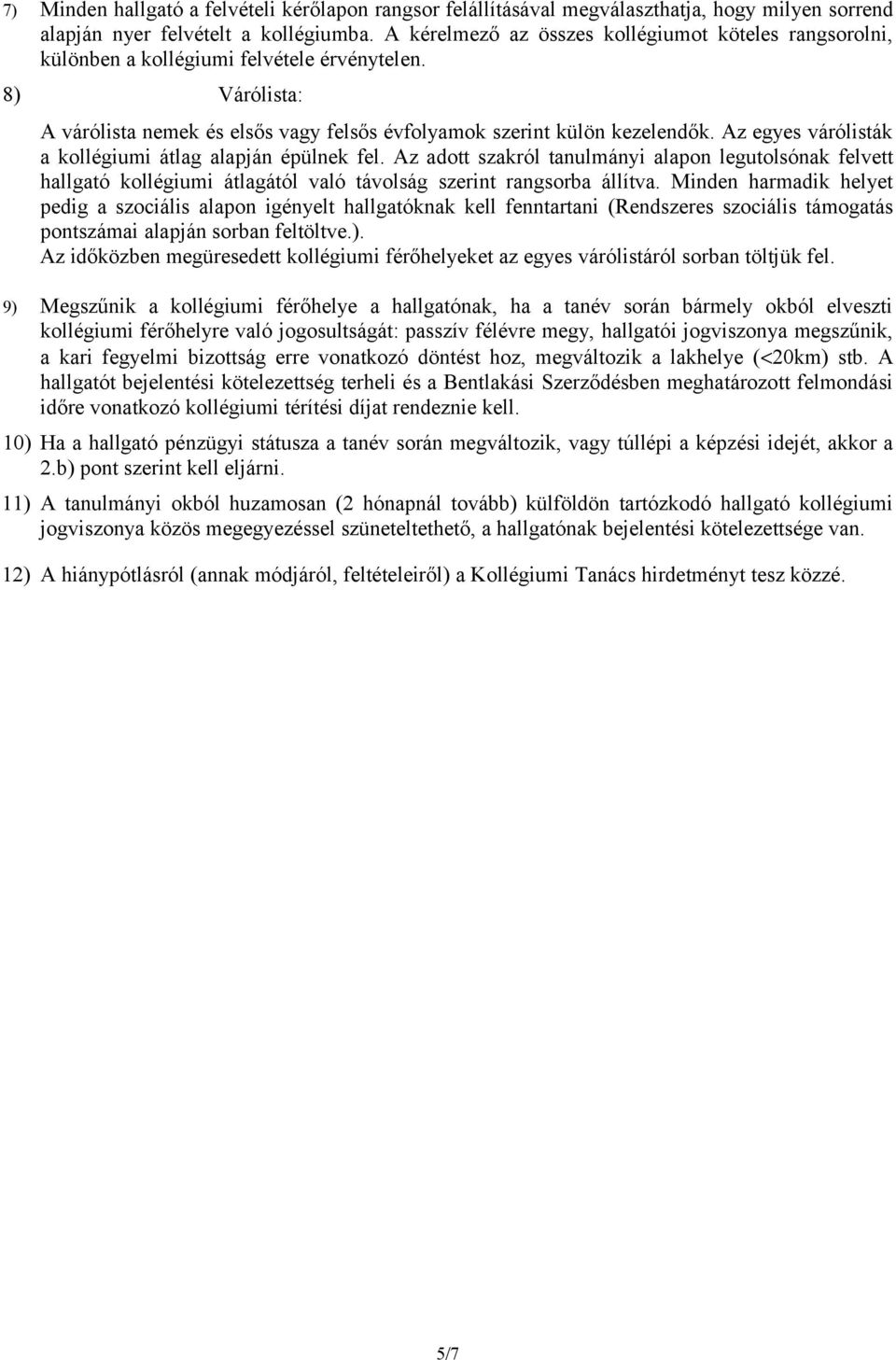 Az egyes várólisták a kollégiumi átlag alapján épülnek fel. Az adott szakról tanulmányi alapon legutolsónak felvett hallgató kollégiumi átlagától való távolság szerint rangsorba állítva.