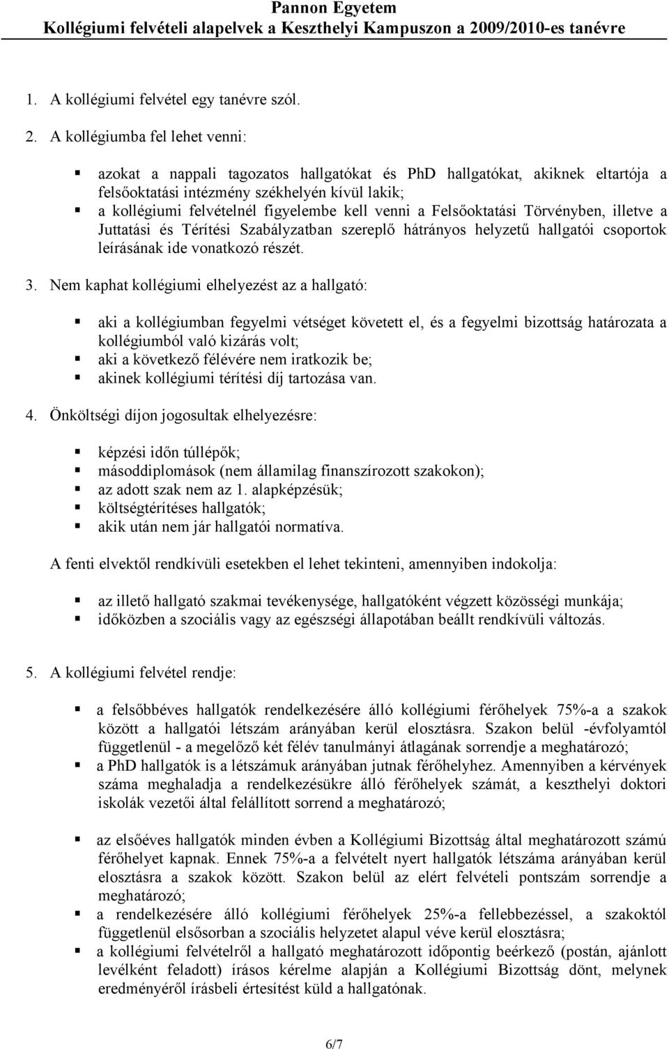 A kollégiumba fel lehet venni: azokat a nappali tagozatos hallgatókat és PhD hallgatókat, akiknek eltartója a felsőoktatási intézmény székhelyén kívül lakik; a kollégiumi felvételnél figyelembe kell