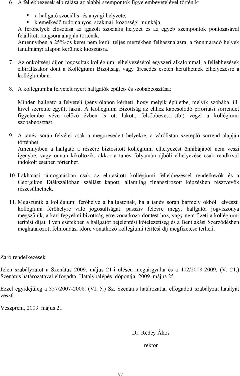 Amennyiben a 25%-os keret nem kerül teljes mértékben felhasználásra, a fennmaradó helyek tanulmányi alapon kerülnek kiosztásra. 7.