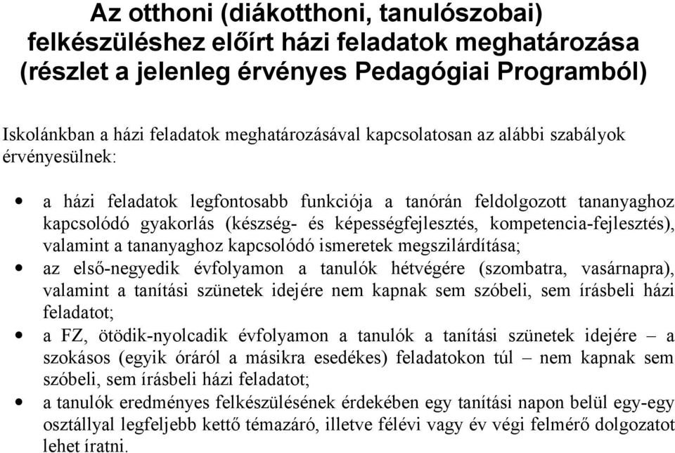 kompetencia-fejlesztés), valamint a tananyaghoz kapcsolódó ismeretek megszilárdítása; az első-negyedik évfolyamon a hétvégére (szombatra, vasárnapra), valamint a tanítási szünetek idejére nem kapnak